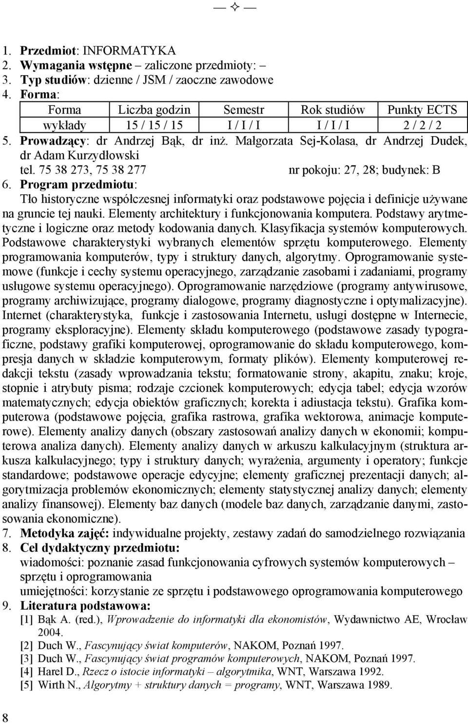 75 38 273, 75 38 277 nr pokoju: 27, 28; budynek: B Tło historyczne współczesnej informatyki oraz podstawowe pojęcia i definicje używane na gruncie tej nauki.