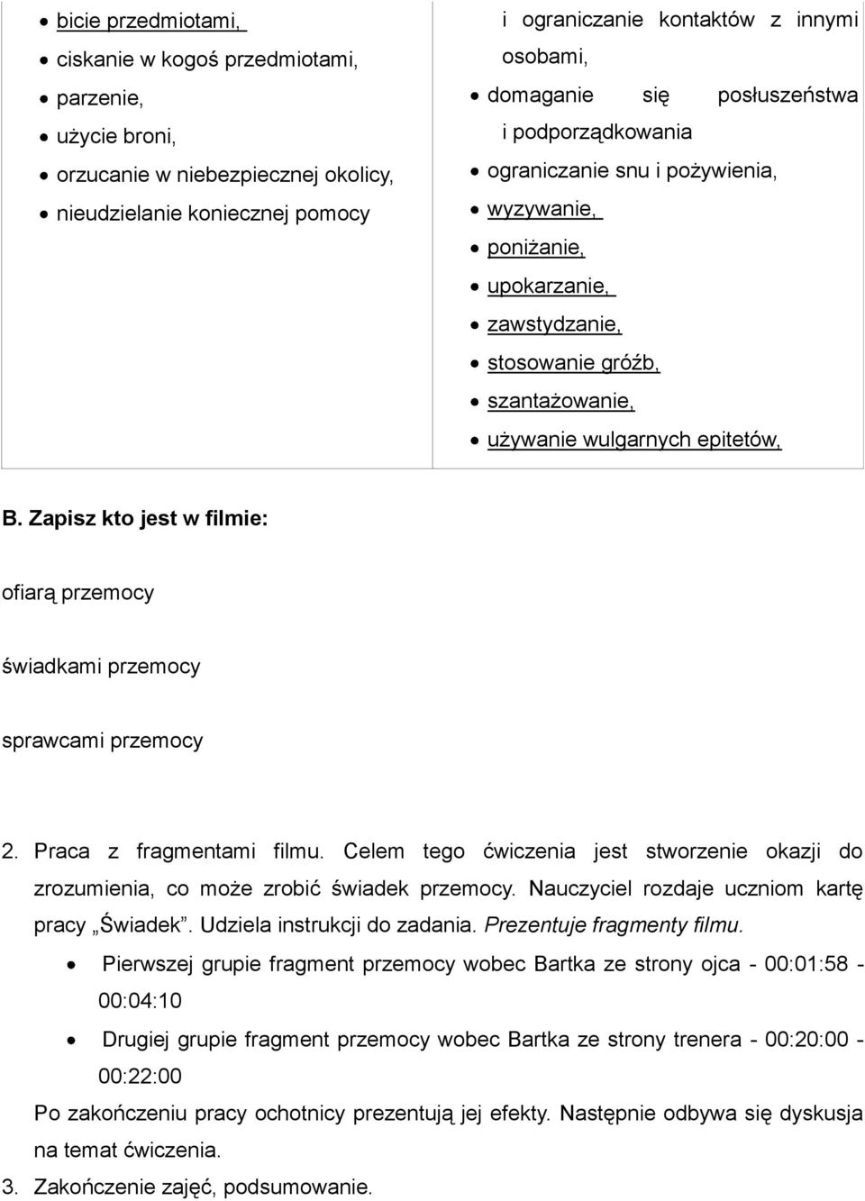 Zapisz kto jest w filmie: ofiarą przemocy świadkami przemocy sprawcami przemocy 2. Praca z fragmentami filmu.