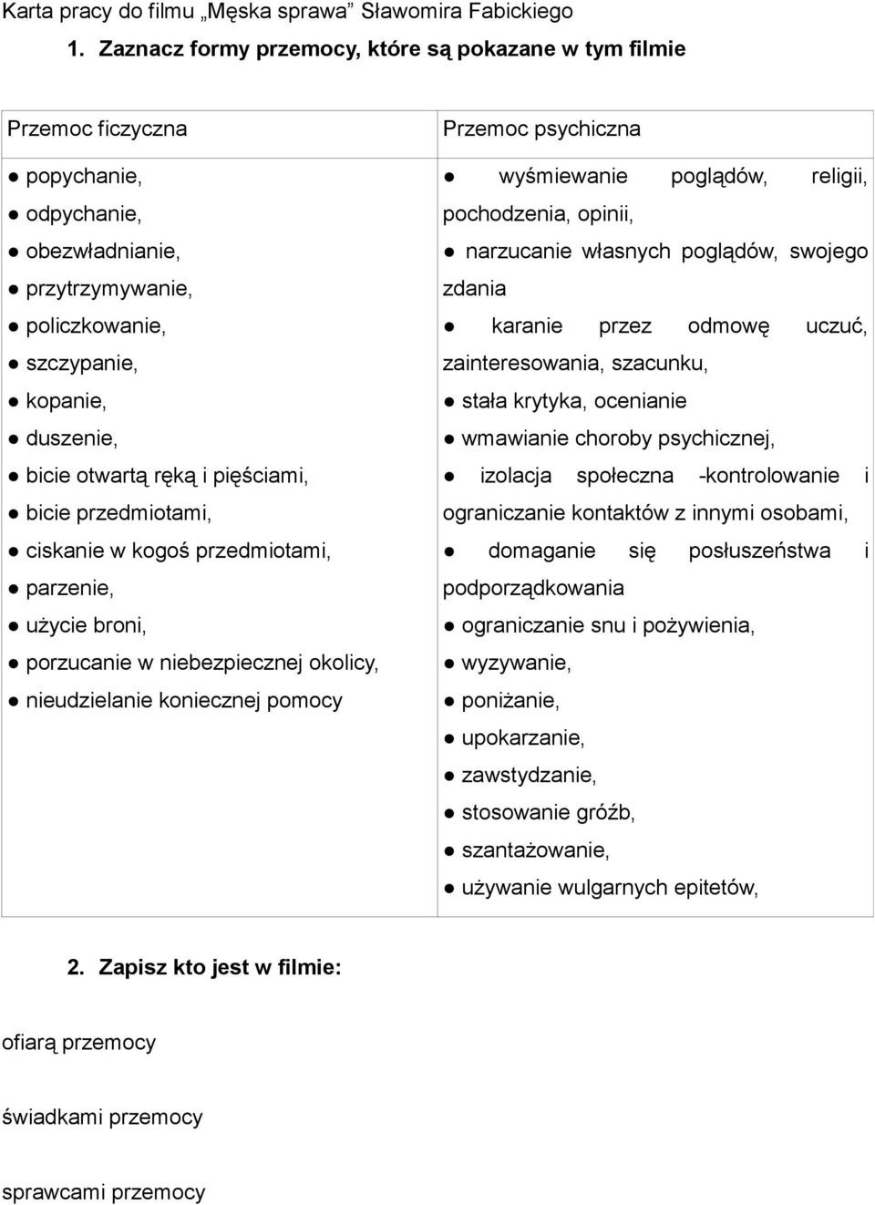 pięściami, bicie przedmiotami, ciskanie w kogoś przedmiotami, parzenie, użycie broni, porzucanie w niebezpiecznej okolicy, nieudzielanie koniecznej pomocy Przemoc psychiczna wyśmiewanie poglądów,