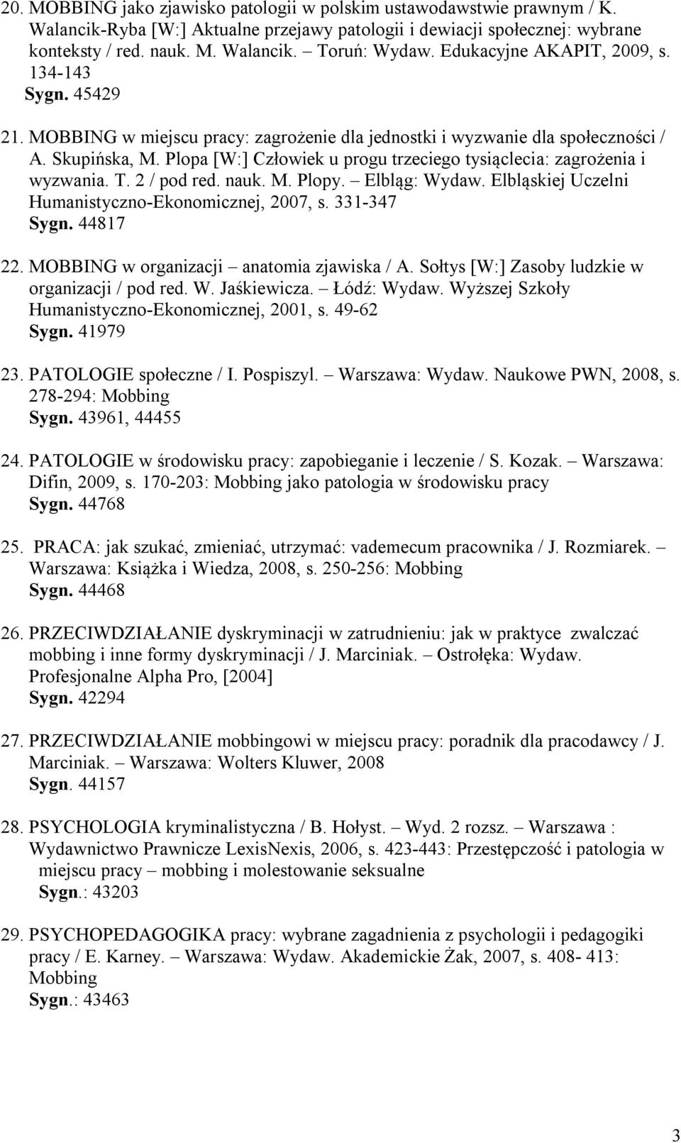 Plopa [W:] Człowiek u progu trzeciego tysiąclecia: zagrożenia i wyzwania. T. 2 / pod red. nauk. M. Plopy. Elbląg: Wydaw. Elbląskiej Uczelni Humanistyczno-Ekonomicznej, 2007, s. 331-347 Sygn. 44817 22.