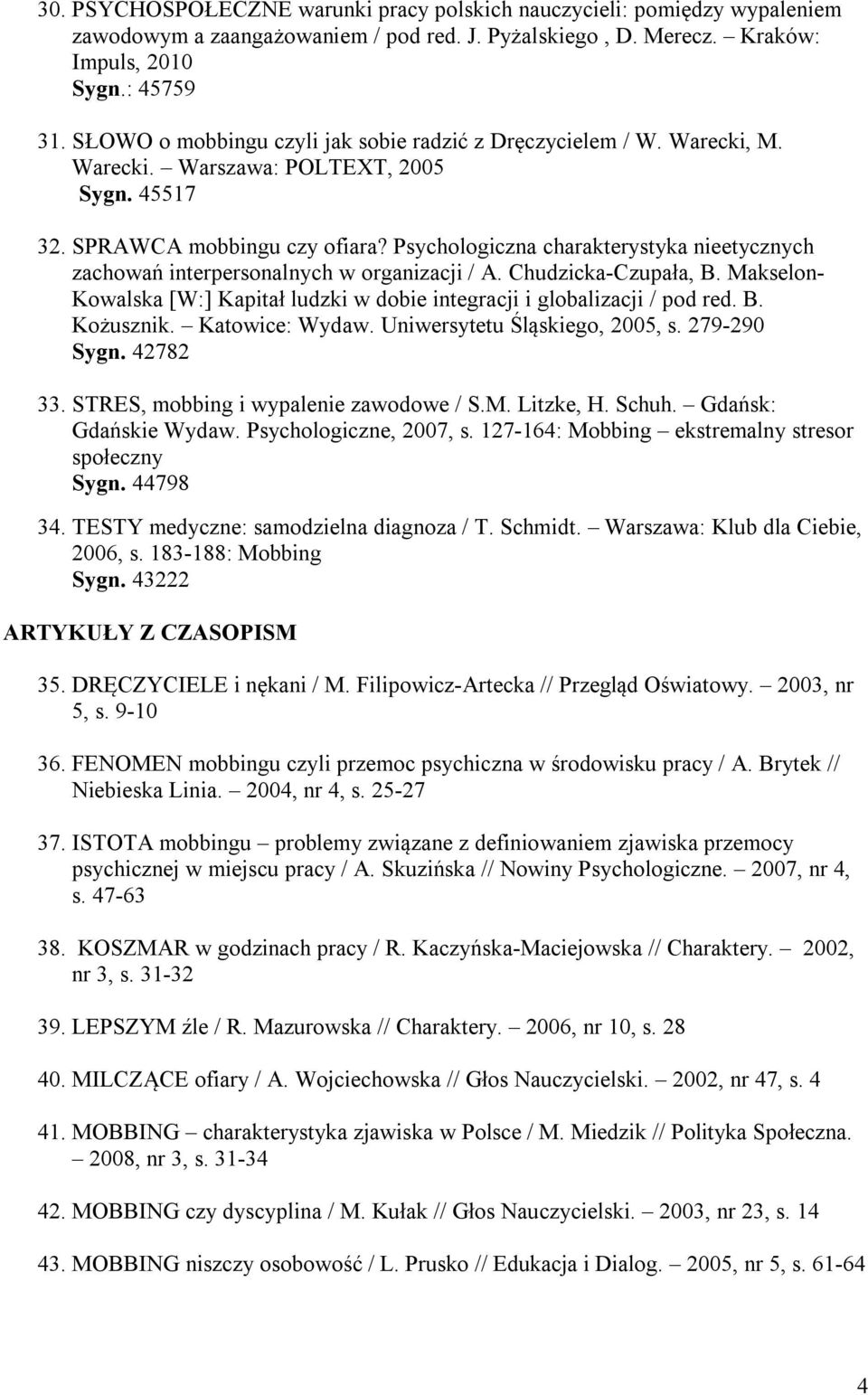 Psychologiczna charakterystyka nieetycznych zachowań interpersonalnych w organizacji / A. Chudzicka-Czupała, B. Makselon- Kowalska [W:] Kapitał ludzki w dobie integracji i globalizacji / pod red. B. Kożusznik.