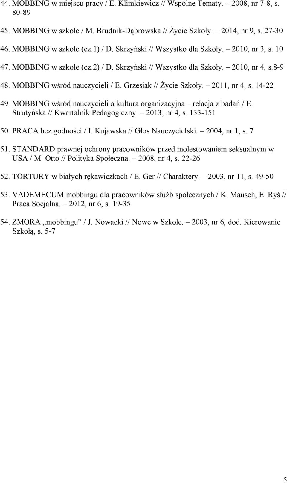 Grzesiak // Życie Szkoły. 2011, nr 4, s. 14-22 49. MOBBING wśród nauczycieli a kultura organizacyjna relacja z badań / E. Strutyńska // Kwartalnik Pedagogiczny. 2013, nr 4, s. 133-151 50.