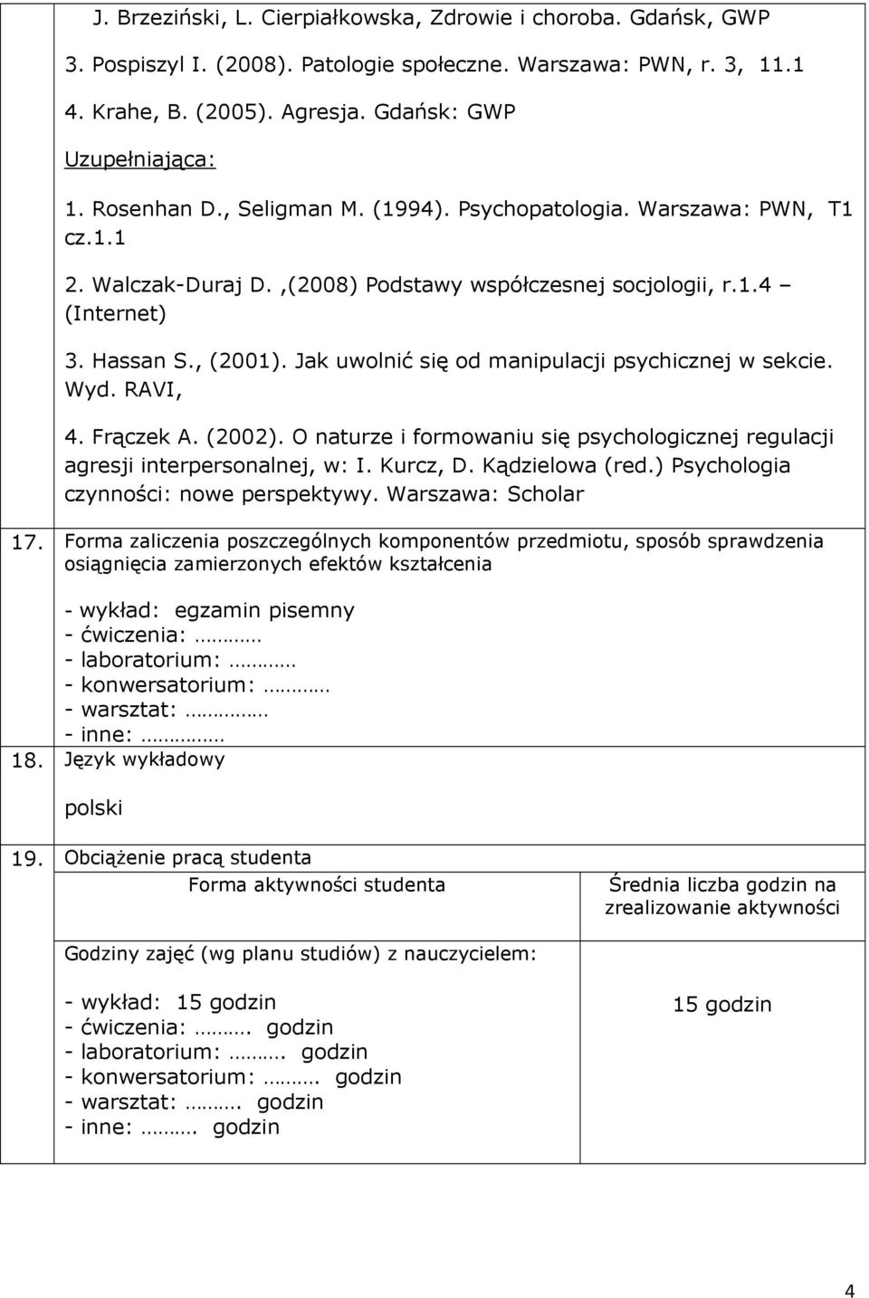 Jak uwolnić się od manipulacji psychicznej w sekcie. Wyd. RAVI, 4. Frączek A. (2002). O naturze i formowaniu się psychologicznej regulacji agresji interpersonalnej, w: I. Kurcz, D. Kądzielowa (red.