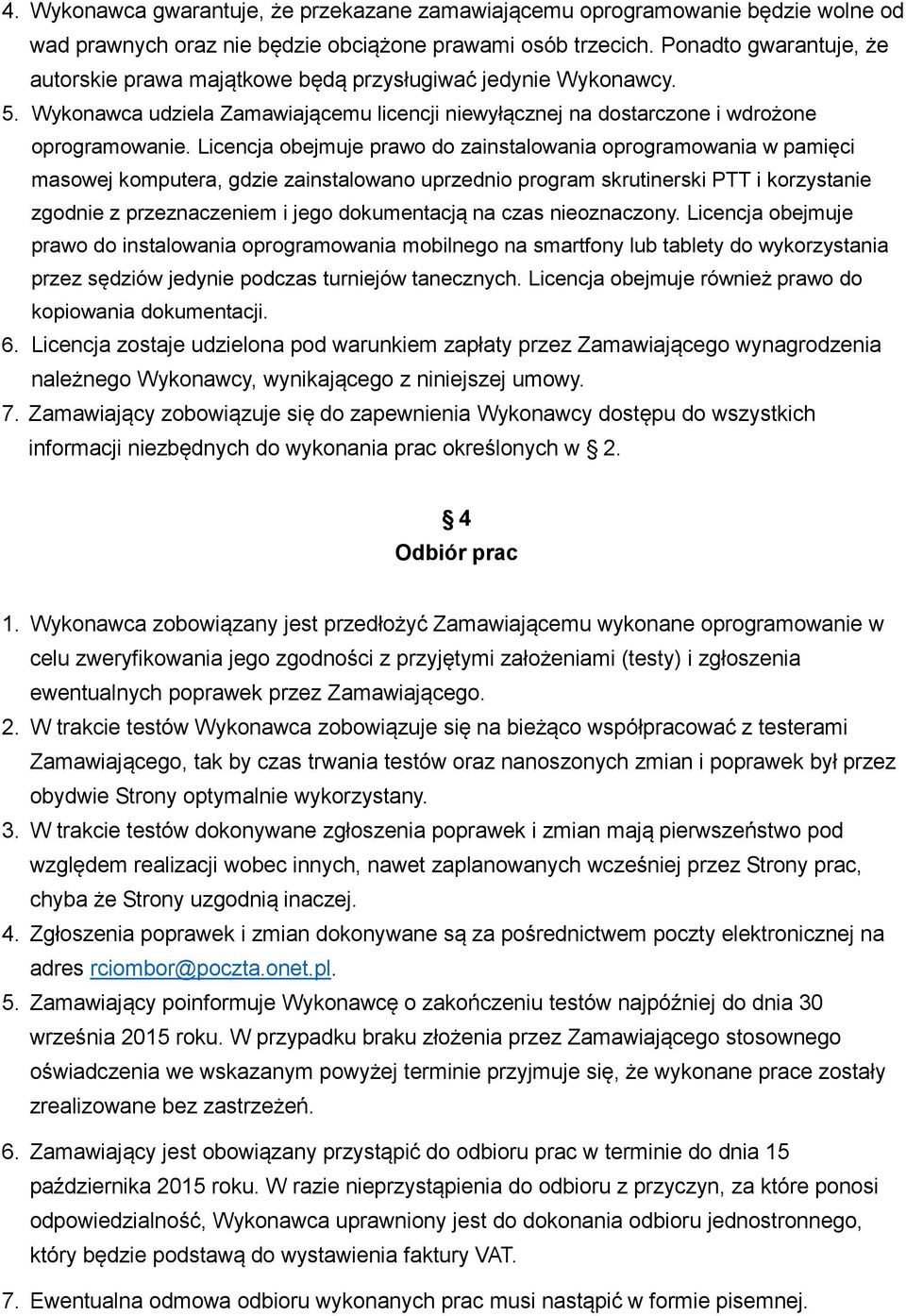 Licencja obejmuje prawo do zainstalowania oprogramowania w pamięci masowej komputera, gdzie zainstalowano uprzednio program skrutinerski PTT i korzystanie zgodnie z przeznaczeniem i jego dokumentacją