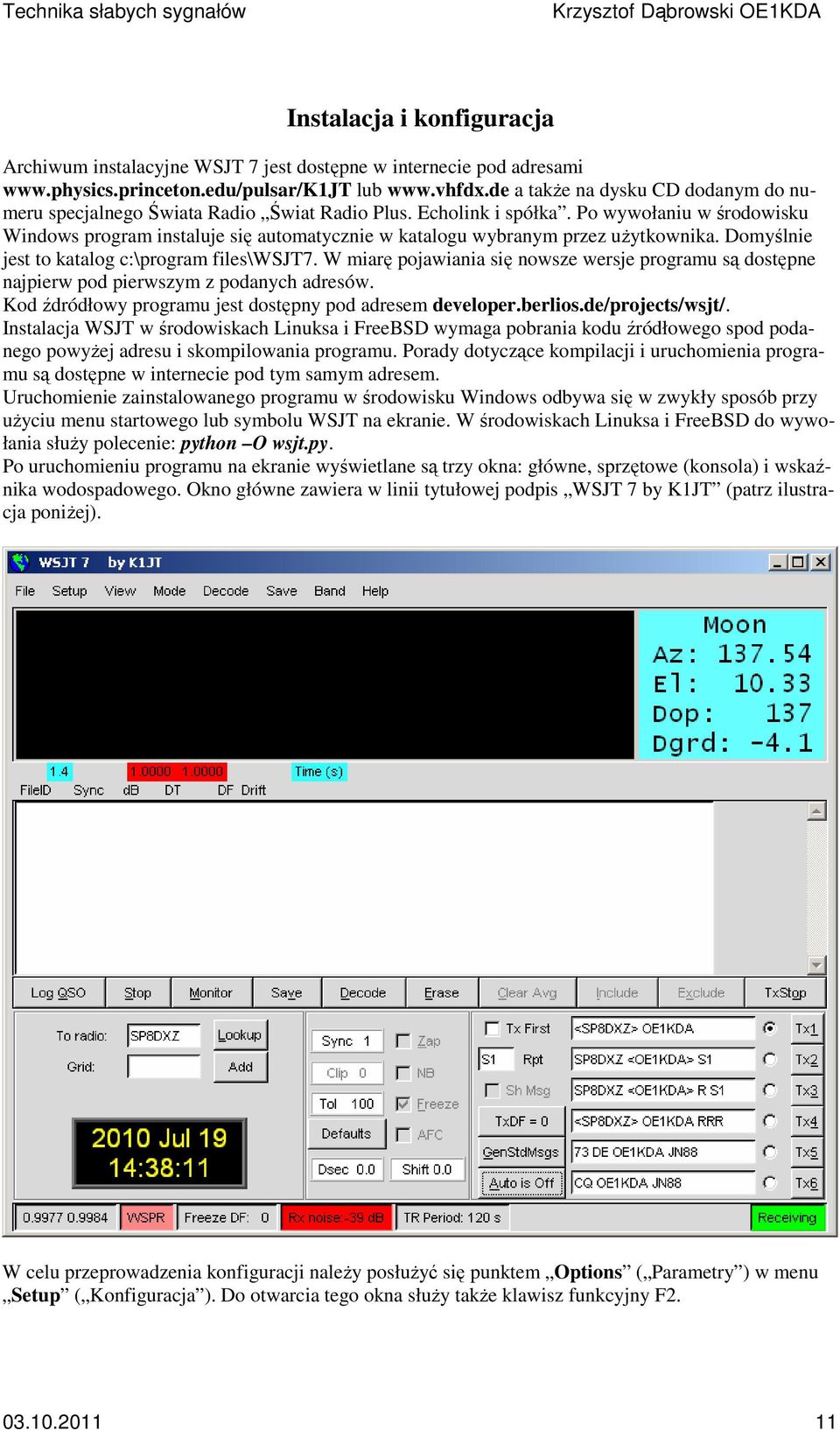 Po wywołaniu w środowisku Windows program instaluje się automatycznie w katalogu wybranym przez użytkownika. Domyślnie jest to katalog c:\program files\wsjt7.