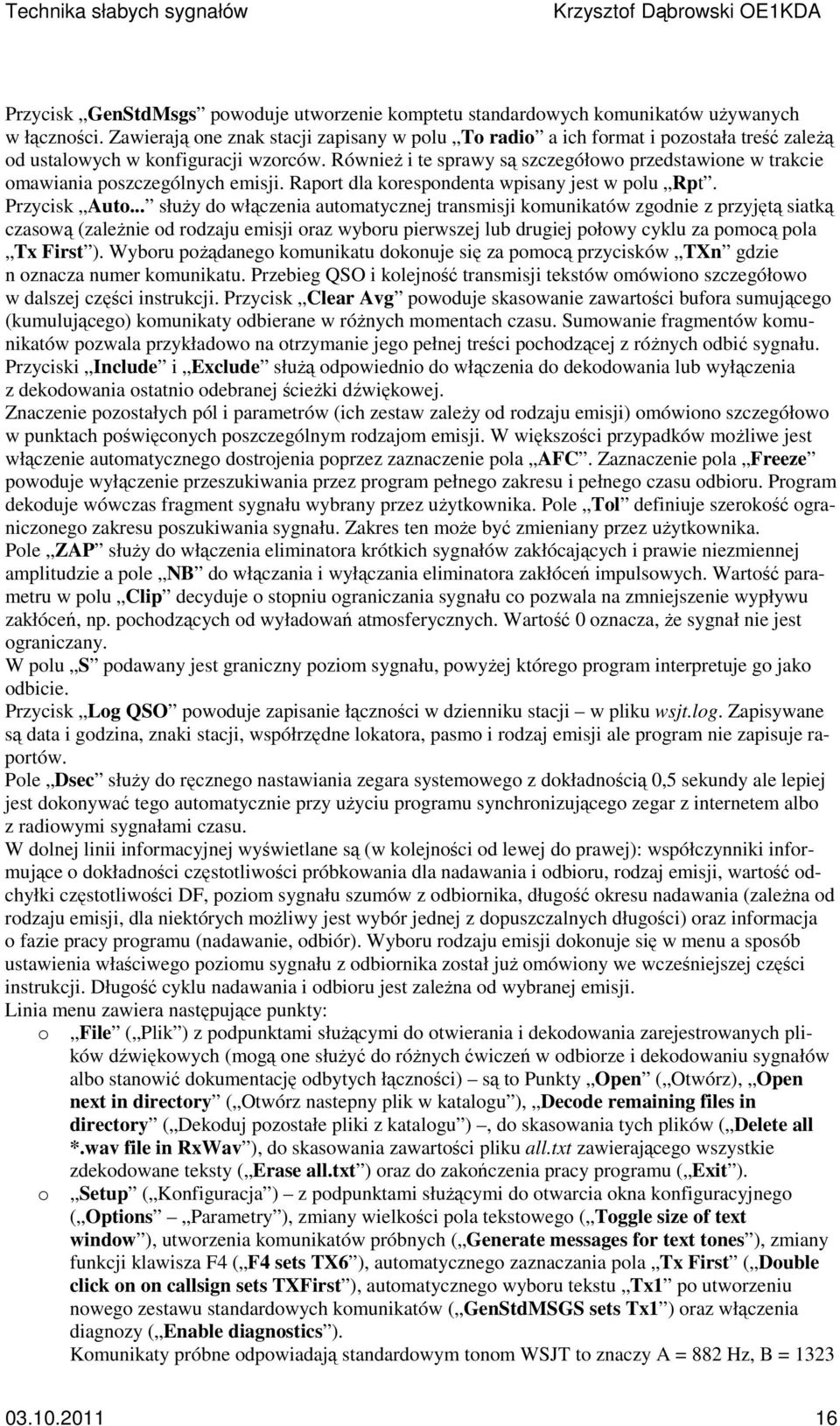 Również i te sprawy są szczegółowo przedstawione w trakcie omawiania poszczególnych emisji. Raport dla korespondenta wpisany jest w polu Rpt. Przycisk Auto.