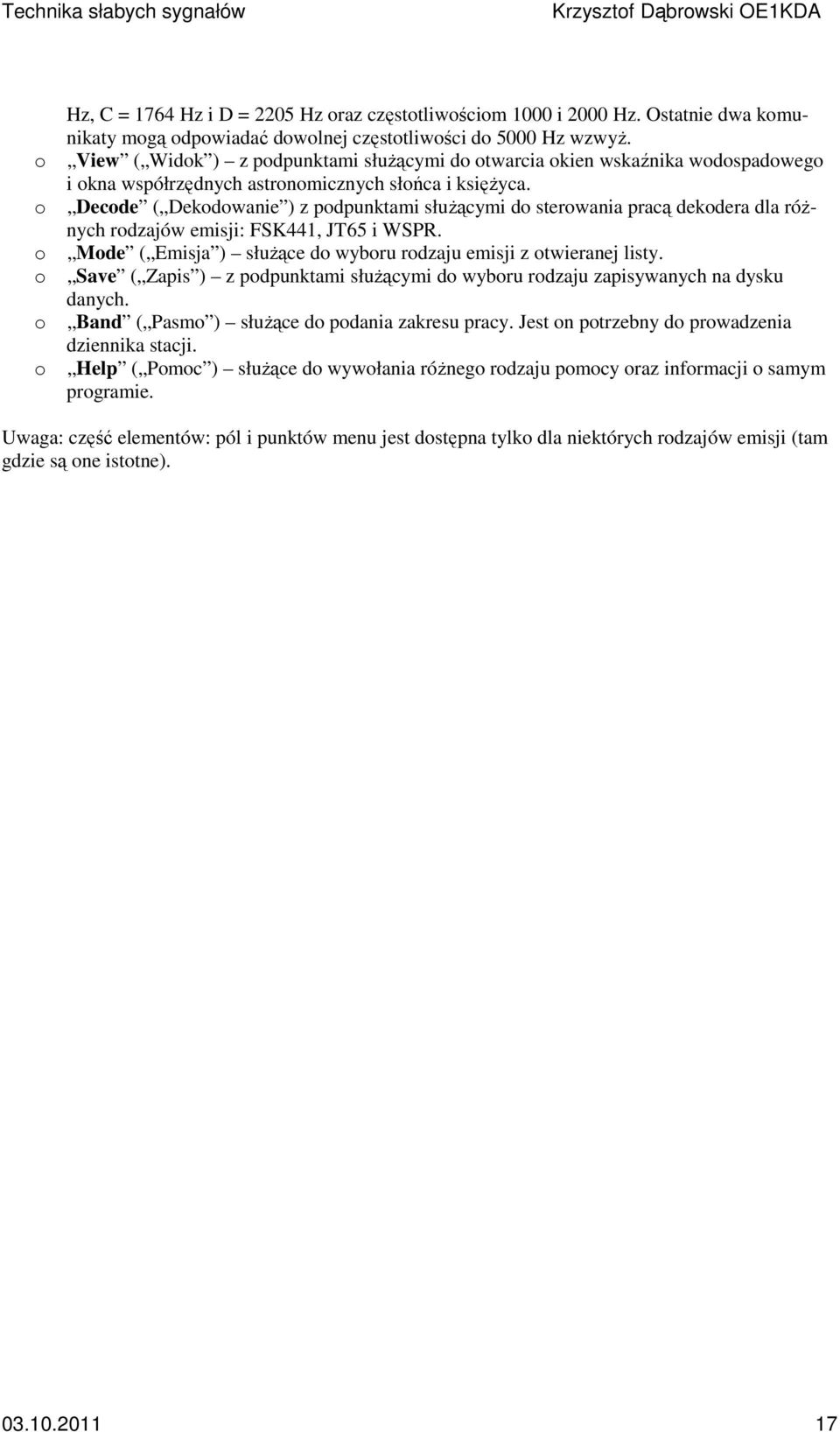 Decode ( Dekodowanie ) z podpunktami służącymi do sterowania pracą dekodera dla różnych rodzajów emisji: FSK441, JT65 i WSPR. Mode ( Emisja ) służące do wyboru rodzaju emisji z otwieranej listy.