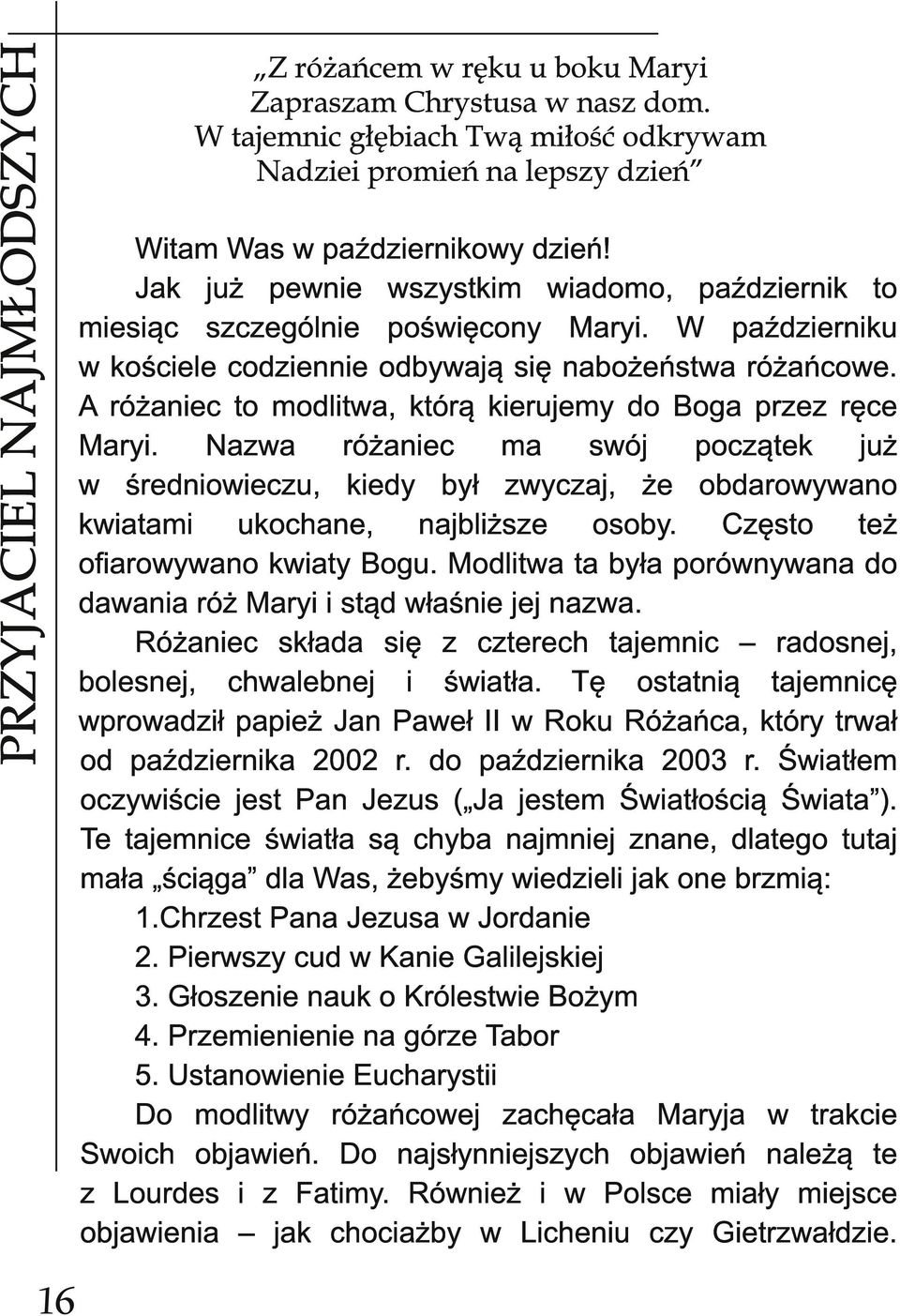 W październiku w kościele codziennie odbywają się nabożeństwa różańcowe. A różaniec to modlitwa, którą kierujemy do Boga przez ręce Maryi.