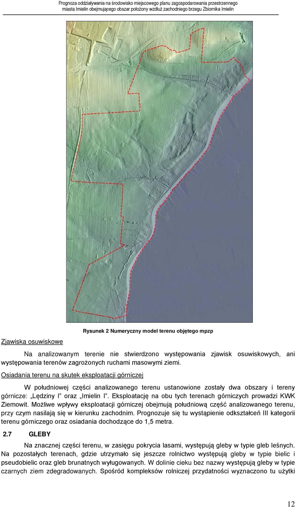 Eksploatację na obu tych terenach górniczych prowadzi KWK Ziemowit. Możliwe wpływy eksploatacji górniczej obejmują południową część analizowanego terenu, przy czym nasilają się w kierunku zachodnim.
