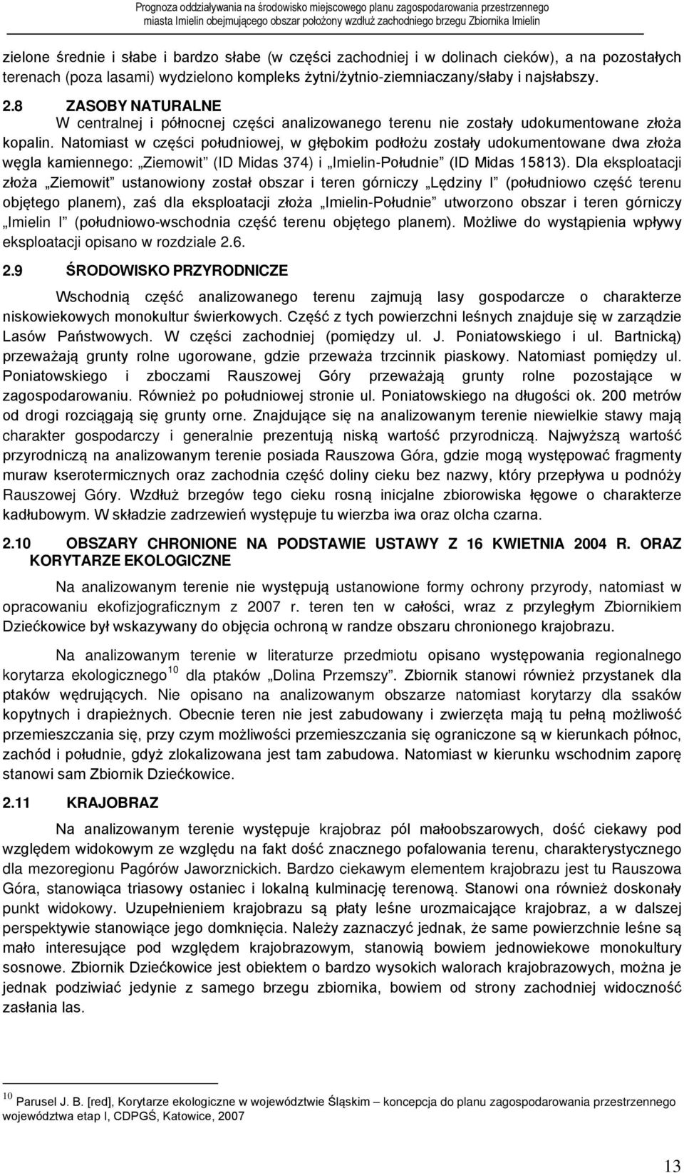 Natomiast w części południowej, w głębokim podłożu zostały udokumentowane dwa złoża węgla kamiennego: Ziemowit (ID Midas 374) i Imielin-Południe (ID Midas 15813).