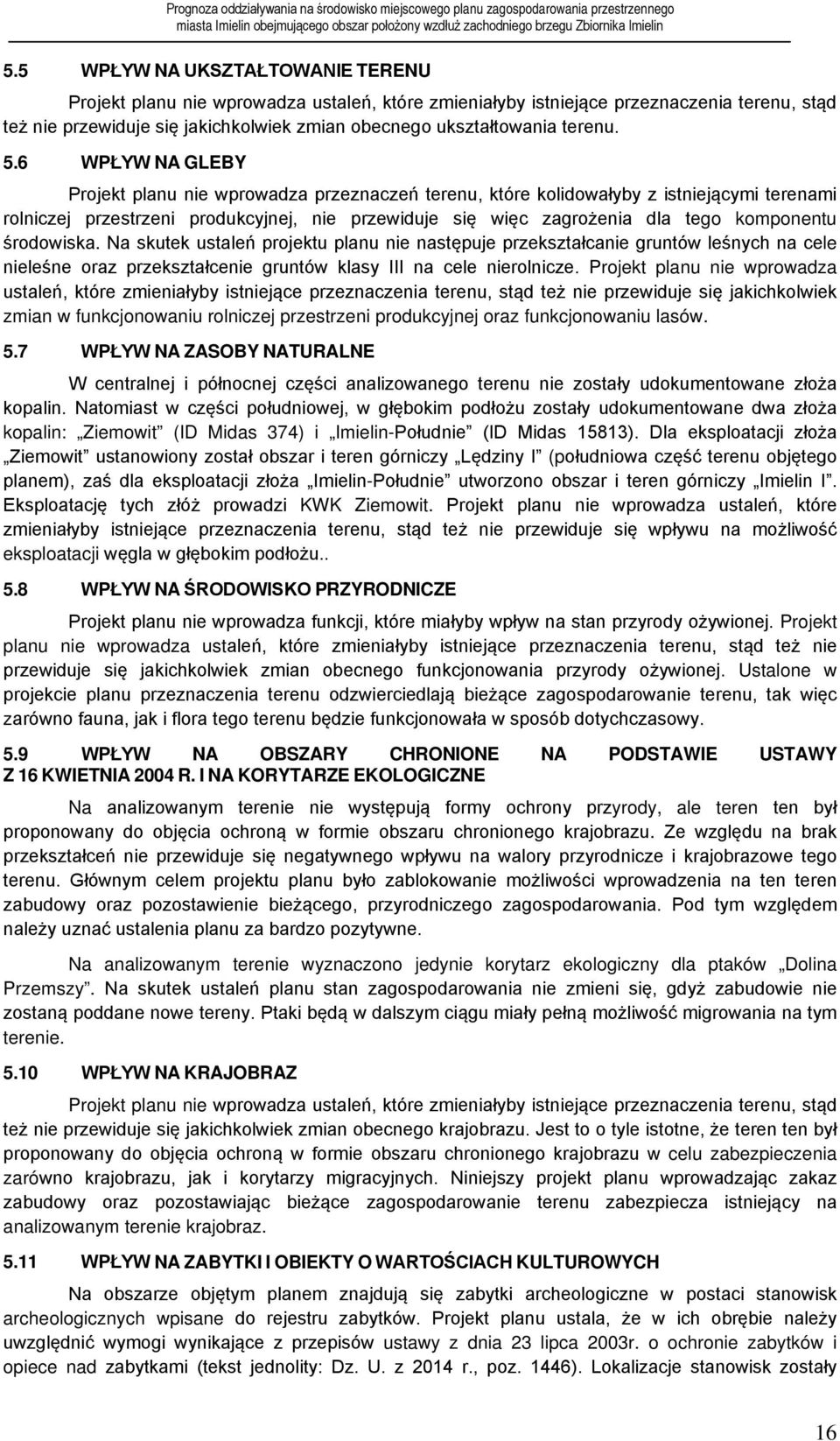 6 WPŁYW NA GLEBY Projekt planu nie wprowadza przeznaczeń terenu, które kolidowałyby z istniejącymi terenami rolniczej przestrzeni produkcyjnej, nie przewiduje się więc zagrożenia dla tego komponentu