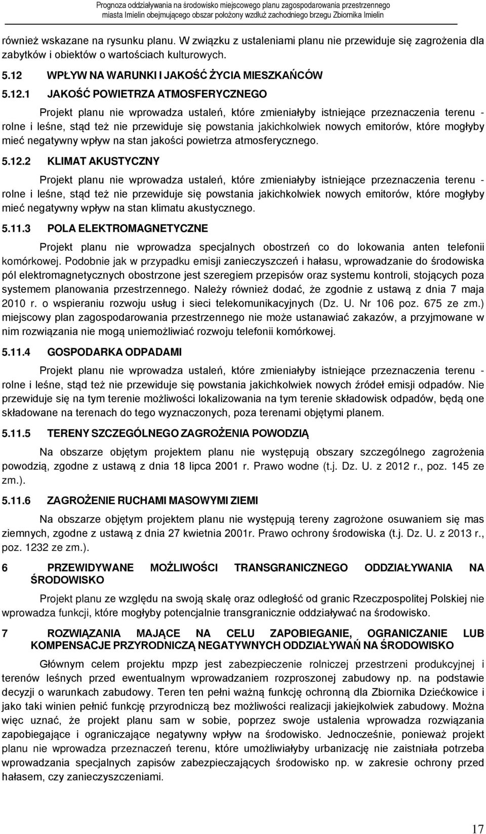 1 JAKOŚĆ POWIETRZA ATMOSFERYCZNEGO Projekt planu nie wprowadza ustaleń, które zmieniałyby istniejące przeznaczenia terenu - rolne i leśne, stąd też nie przewiduje się powstania jakichkolwiek nowych