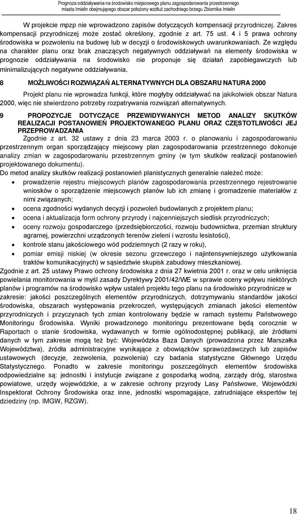 Ze względu na charakter planu oraz brak znaczących negatywnych oddziaływań na elementy środowiska w prognozie oddziaływania na środowisko nie proponuje się działań zapobiegawczych lub