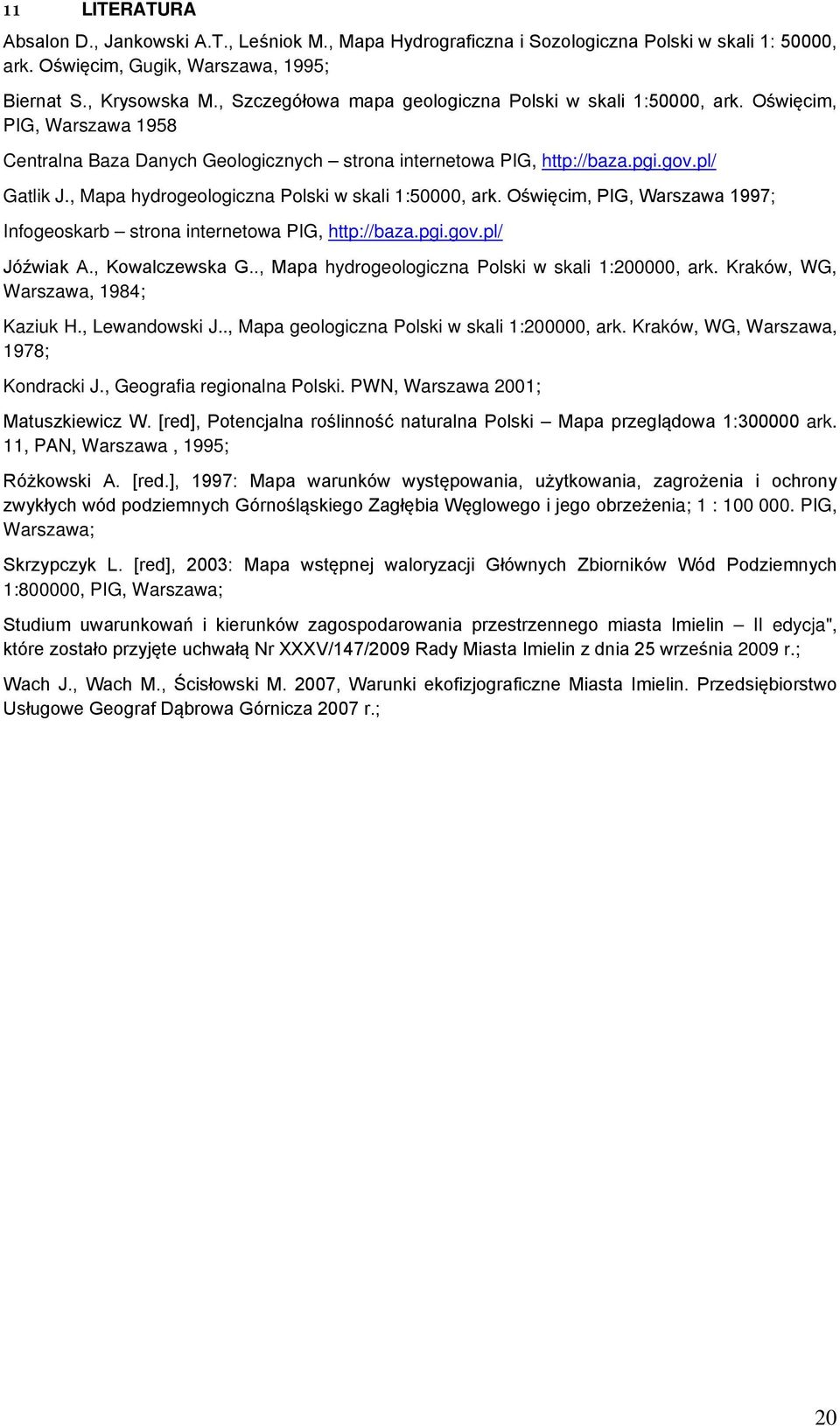 , Mapa hydrogeologiczna Polski w skali 1:50000, ark. Oświęcim, PIG, Warszawa 1997; Infogeoskarb strona internetowa PIG, http://baza.pgi.gov.pl/ Jóźwiak A., Kowalczewska G.