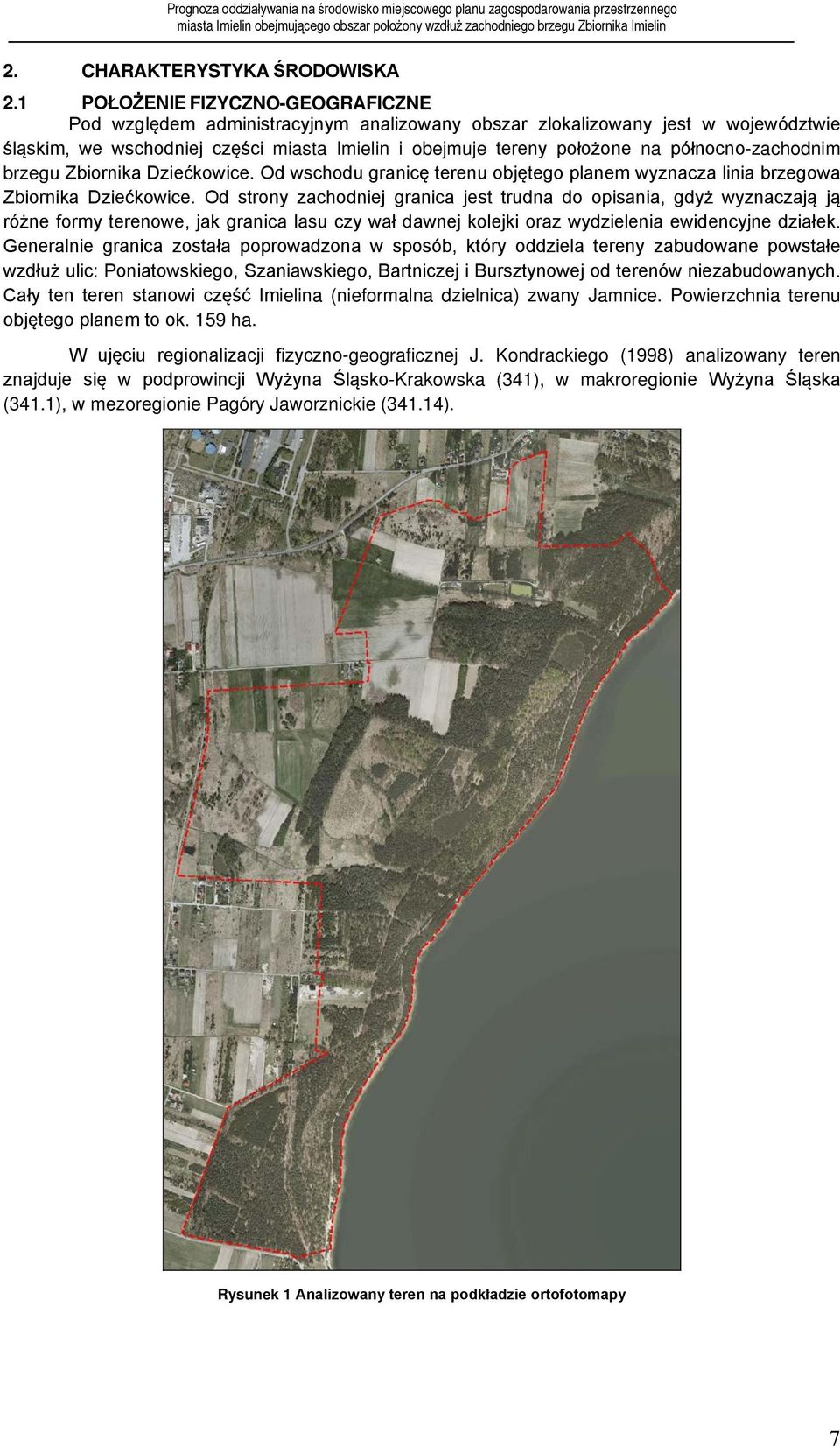 północno-zachodnim brzegu Zbiornika Dziećkowice. Od wschodu granicę terenu objętego planem wyznacza linia brzegowa Zbiornika Dziećkowice.