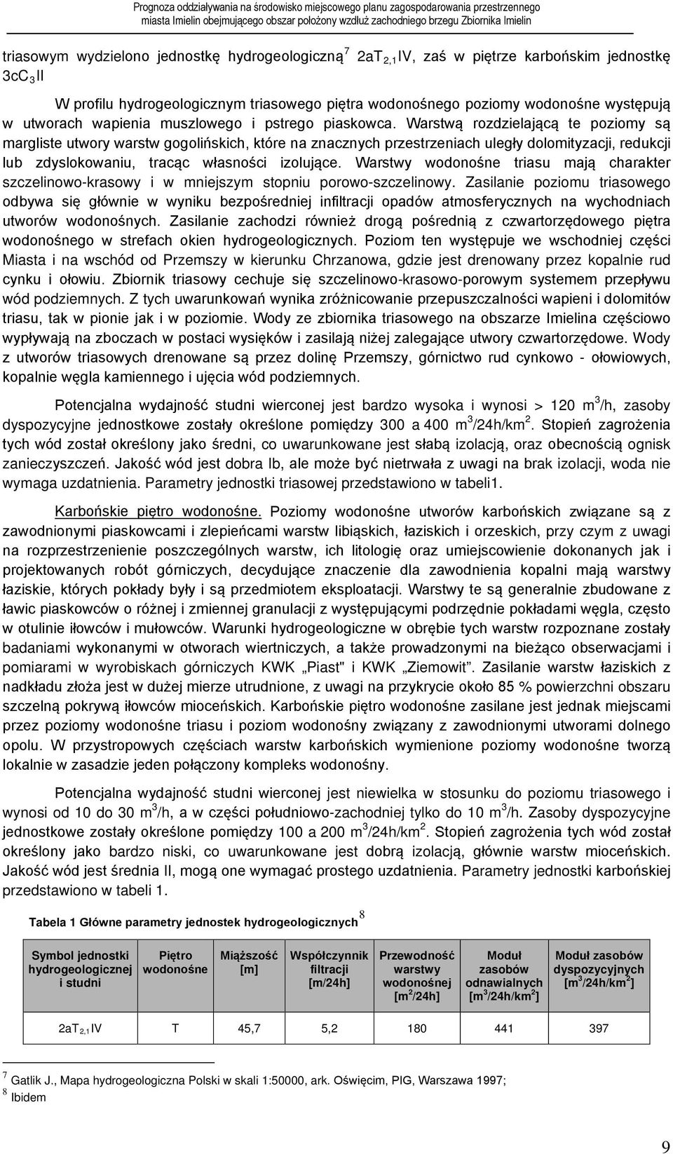 Warstwą rozdzielającą te poziomy są margliste utwory warstw gogolińskich, które na znacznych przestrzeniach uległy dolomityzacji, redukcji lub zdyslokowaniu, tracąc własności izolujące.