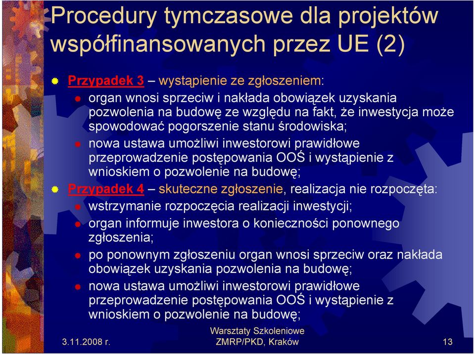 skuteczne zgłoszenie, realizacja nie rozpoczęta: wstrzymanie rozpoczęcia realizacji inwestycji; organ informuje inwestora o konieczności ponownego zgłoszenia; po ponownym zgłoszeniu organ wnosi