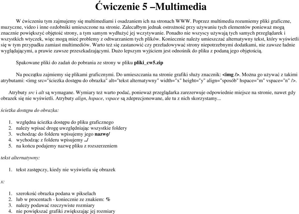 Zalecałbym jednak ostroŝność przy uŝywaniu tych elementów poniewaŝ mogą znacznie powiększyć objętość strony, a tym samym wydłuŝyć jej wczytywanie.