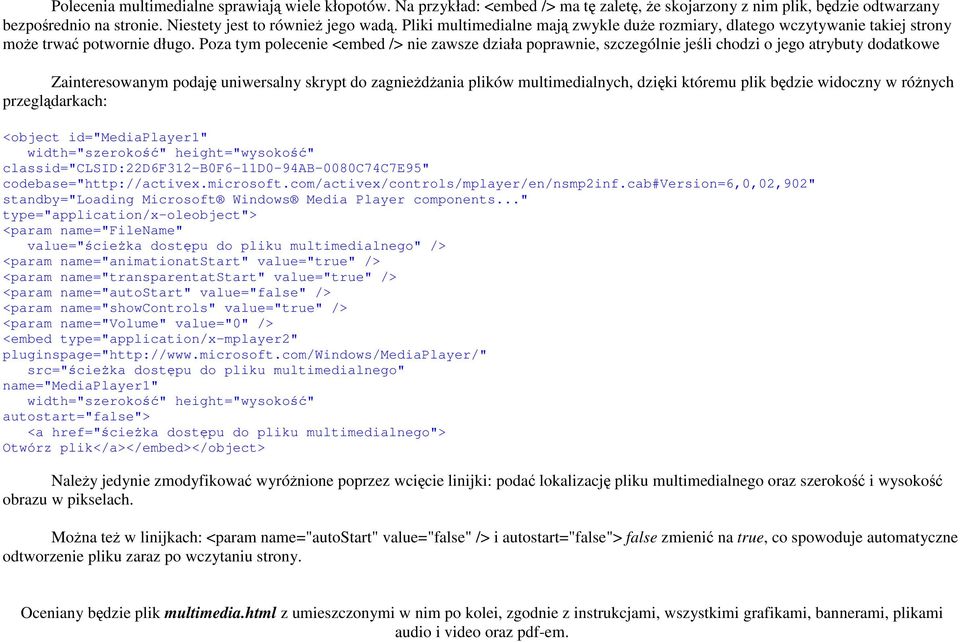 Poza tym polecenie <embed /> nie zawsze działa poprawnie, szczególnie jeśli chodzi o jego atrybuty dodatkowe Zainteresowanym podaję uniwersalny skrypt do zagnieŝdŝania plików multimedialnych, dzięki