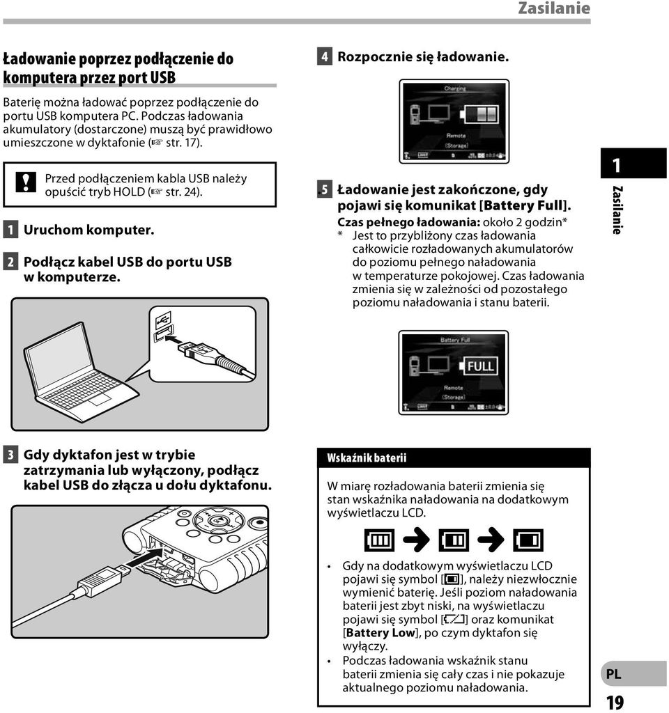 2 Podłącz kabel USB do portu USB w komputerze. 4 Rozpocznie się ładowanie.. 5 Ładowanie jest zakończone, gdy pojawi się komunikat [Battery Full].