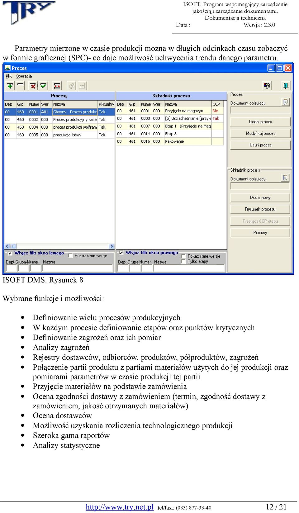 Rejestry dostawców, odbiorców, produktów, półproduktów, zagrożeń Połączenie partii produktu z partiami materiałów użytych do jej produkcji oraz pomiarami parametrów w czasie produkcji tej partii