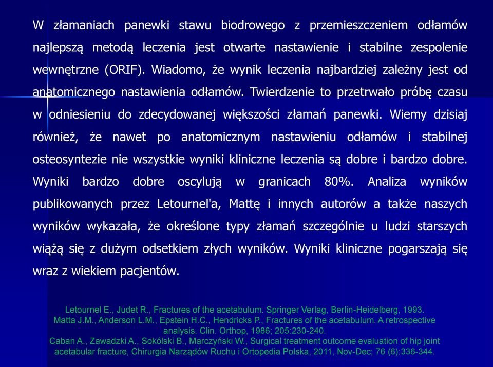 Wiemy dzisiaj również, że nawet po anatomicznym nastawieniu odłamów i stabilnej osteosyntezie nie wszystkie wyniki kliniczne leczenia są dobre i bardzo dobre.