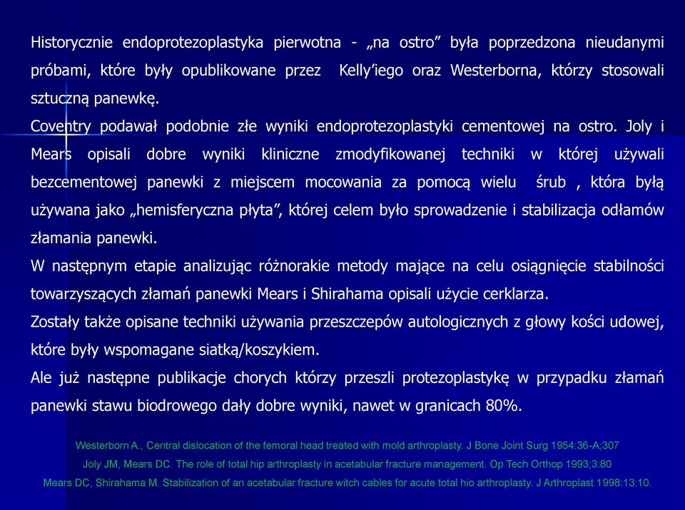 Joly i Mears opisali dobre wyniki kliniczne zmodyfikowanej techniki w której używali bezcementowej panewki z miejscem mocowania za pomocą wielu śrub, która byłą używana jako hemisferyczna płyta,