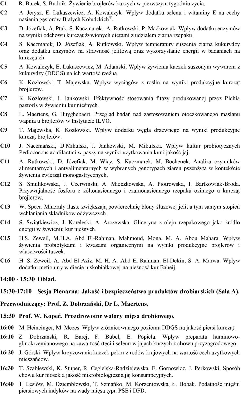 Wpływ dodatku enzymów na wyniki odchowu kurcząt żywionych dietami z udziałem ziarna rzepaku. S. Kaczmarek, D. Józefiak, A. Rutkowski.