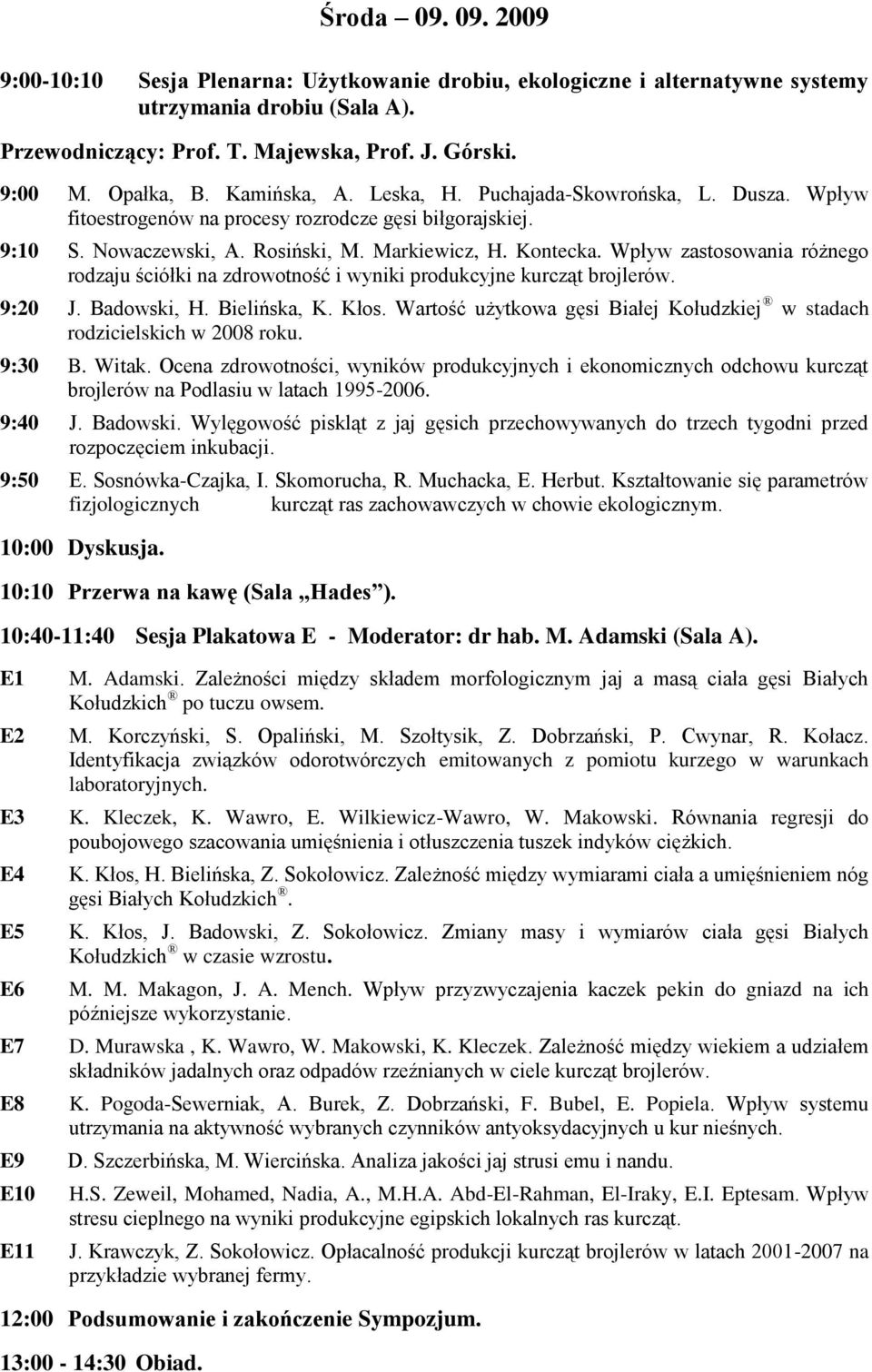 Wpływ zastosowania różnego rodzaju ściółki na zdrowotność i wyniki produkcyjne kurcząt brojlerów. 9:20 J. Badowski, H. Bielińska, K. Kłos.