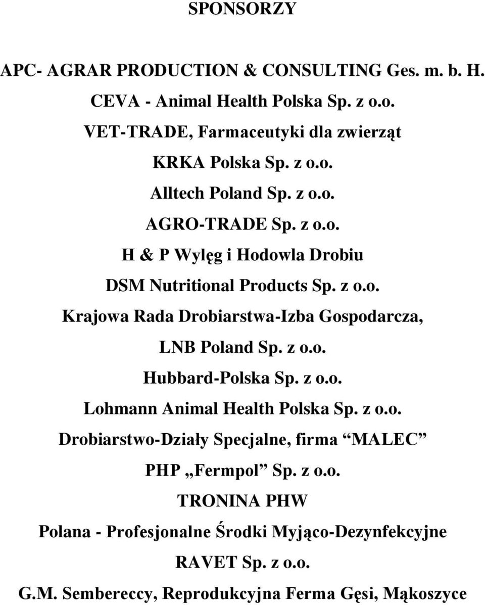 z o.o. Hubbard-Polska Sp. z o.o. Lohmann Animal Health Polska Sp. z o.o. Drobiarstwo-Działy Specjalne, firma MALEC PHP Fermpol Sp. z o.o. TRONINA PHW Polana - Profesjonalne Środki Myjąco-Dezynfekcyjne RAVET Sp.