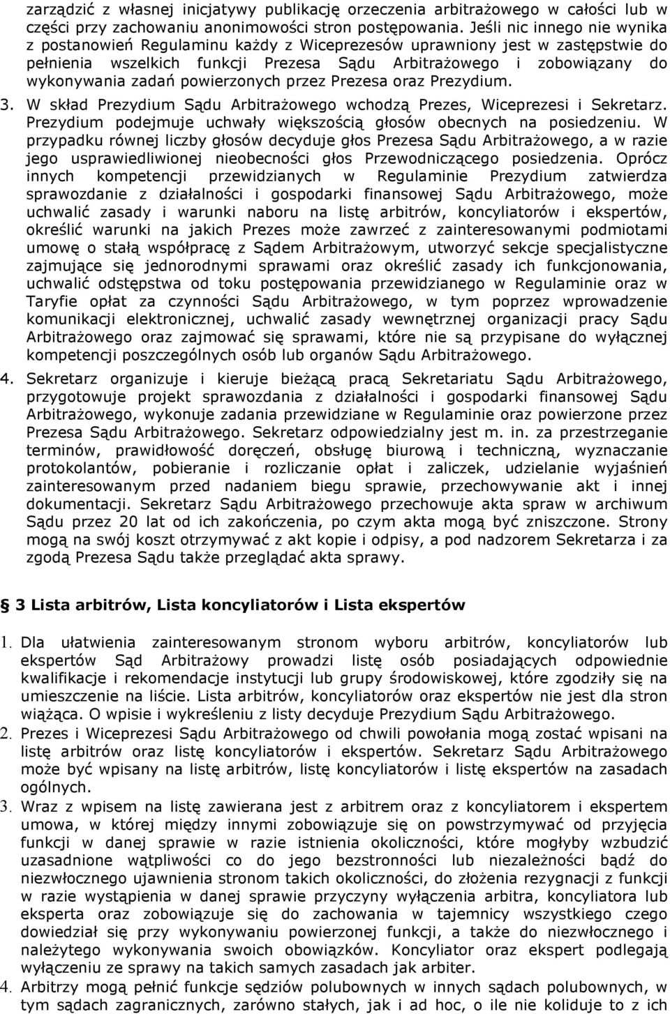 powierzonych przez Prezesa oraz Prezydium. 3. W skład Prezydium Sądu ArbitraŜowego wchodzą Prezes, Wiceprezesi i Sekretarz. Prezydium podejmuje uchwały większością głosów obecnych na posiedzeniu.