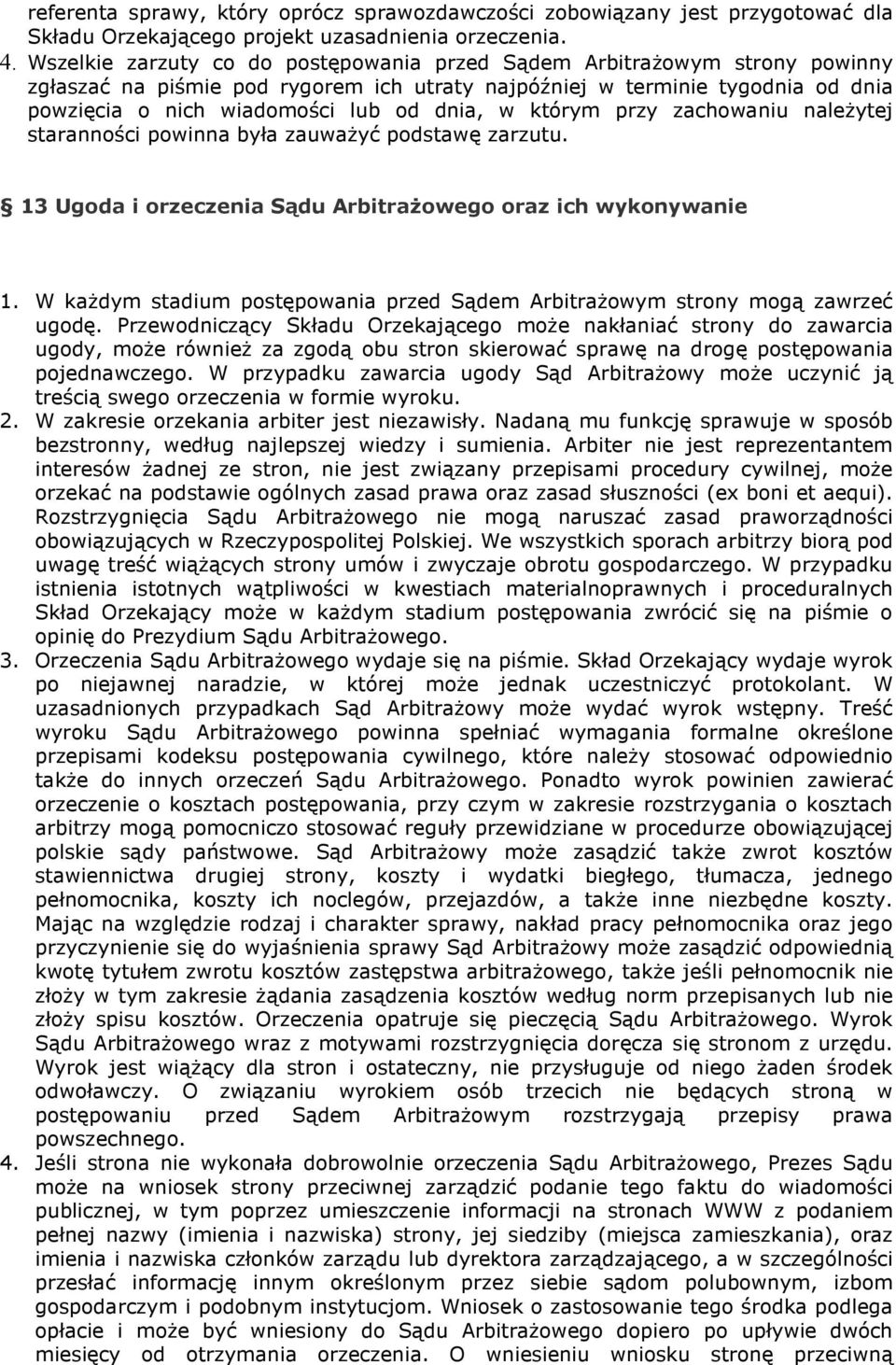 którym przy zachowaniu naleŝytej staranności powinna była zauwaŝyć podstawę zarzutu. 13 Ugoda i orzeczenia Sądu ArbitraŜowego oraz ich wykonywanie 1.