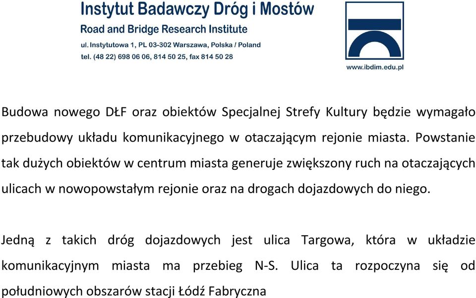 Powstanie tak dużych obiektów w centrum miasta generuje zwiększony ruch na otaczających ulicach w nowopowstałym