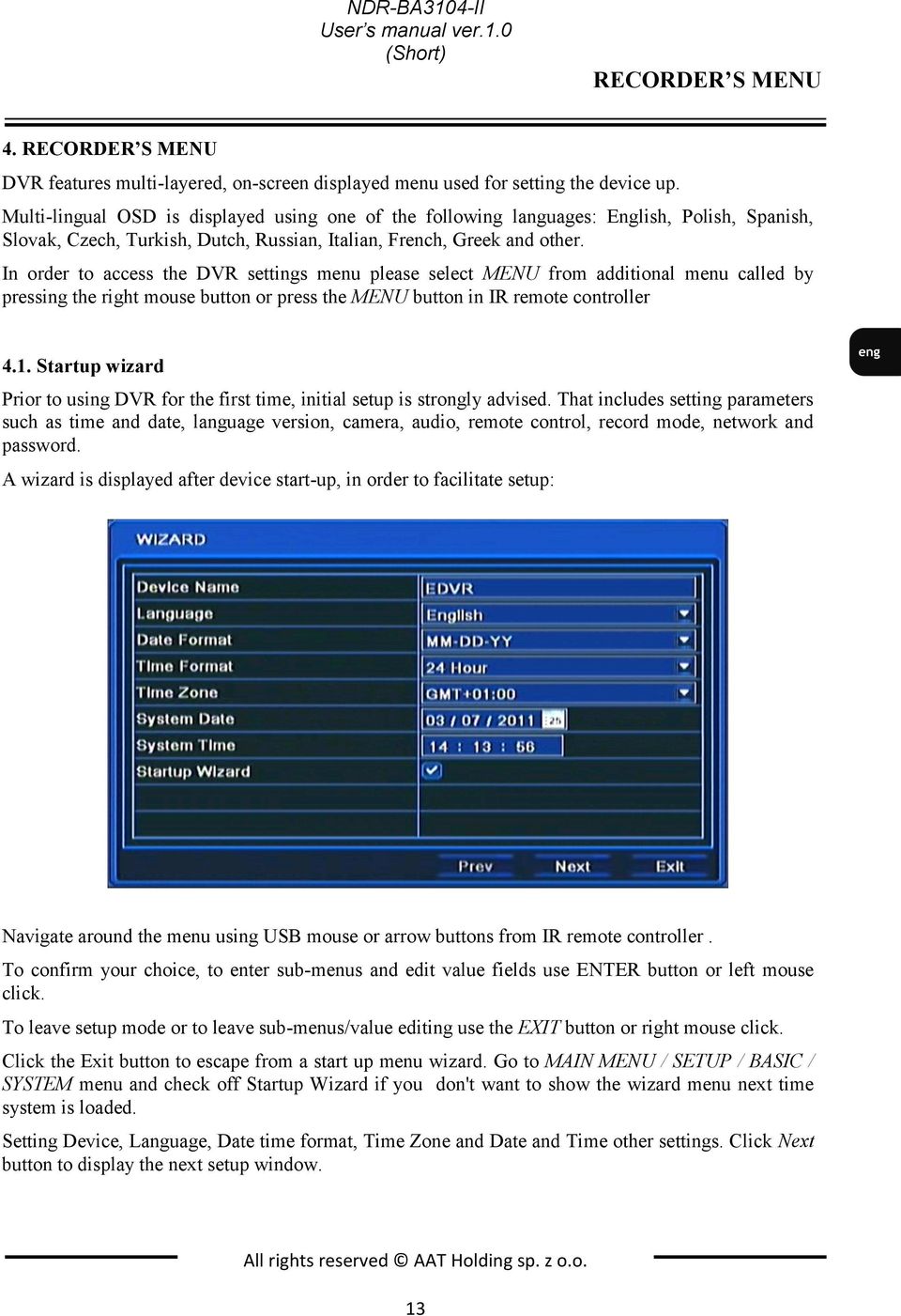 In order to access the DVR settings menu please select MENU from additional menu called by pressing the right mouse button or press the MENU button in IR remote controller 4.1.