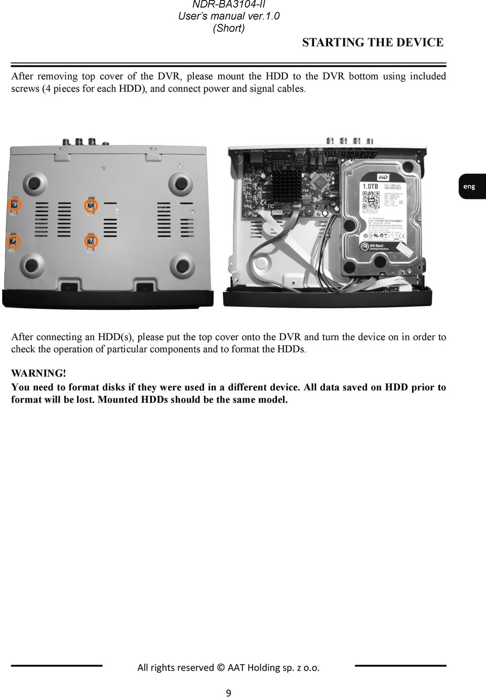 0 (Short) STARTING THE DEVICE After removing top cover of the DVR, please mount the HDD to the DVR bottom using included screws (4 pieces for each