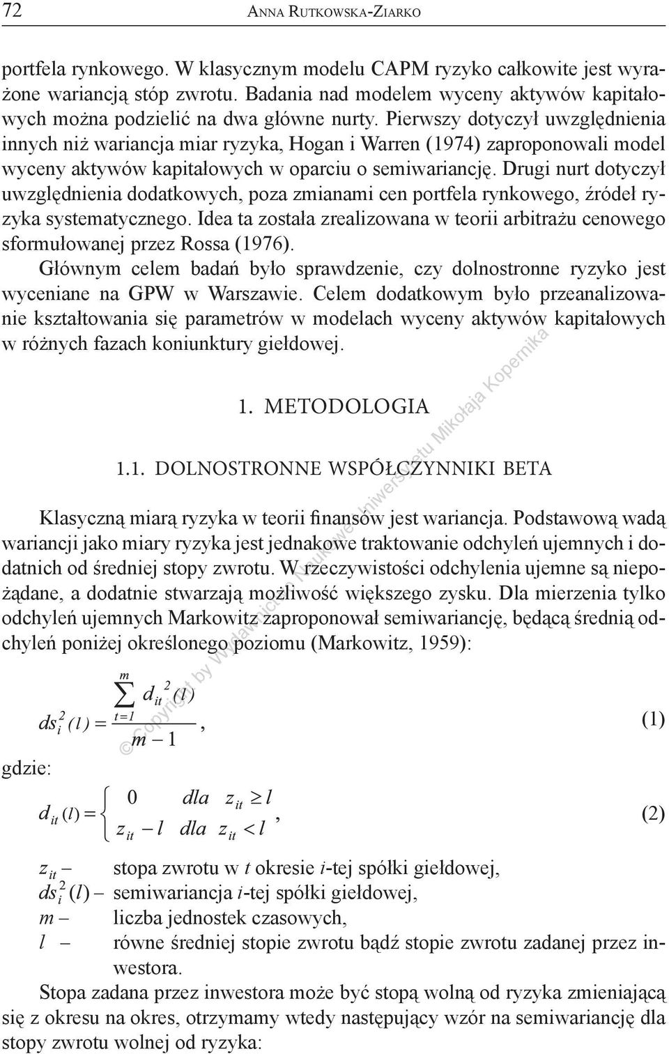 Pierwszy dotyczył uwzględnienia innych niż wariancja miar ryzyka, Hogan i Warren (1974) zaproponowali model wyceny aktywów kapitałowych w oparciu o semiwariancję.