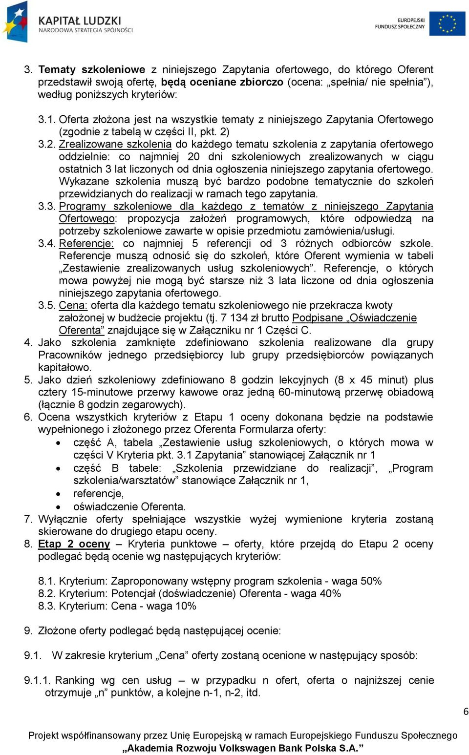 3.2. Zrealizowane szkolenia do każdego tematu szkolenia z zapytania ofertowego oddzielnie: co najmniej 20 dni szkoleniowych zrealizowanych w ciągu ostatnich 3 lat liczonych od dnia ogłoszenia