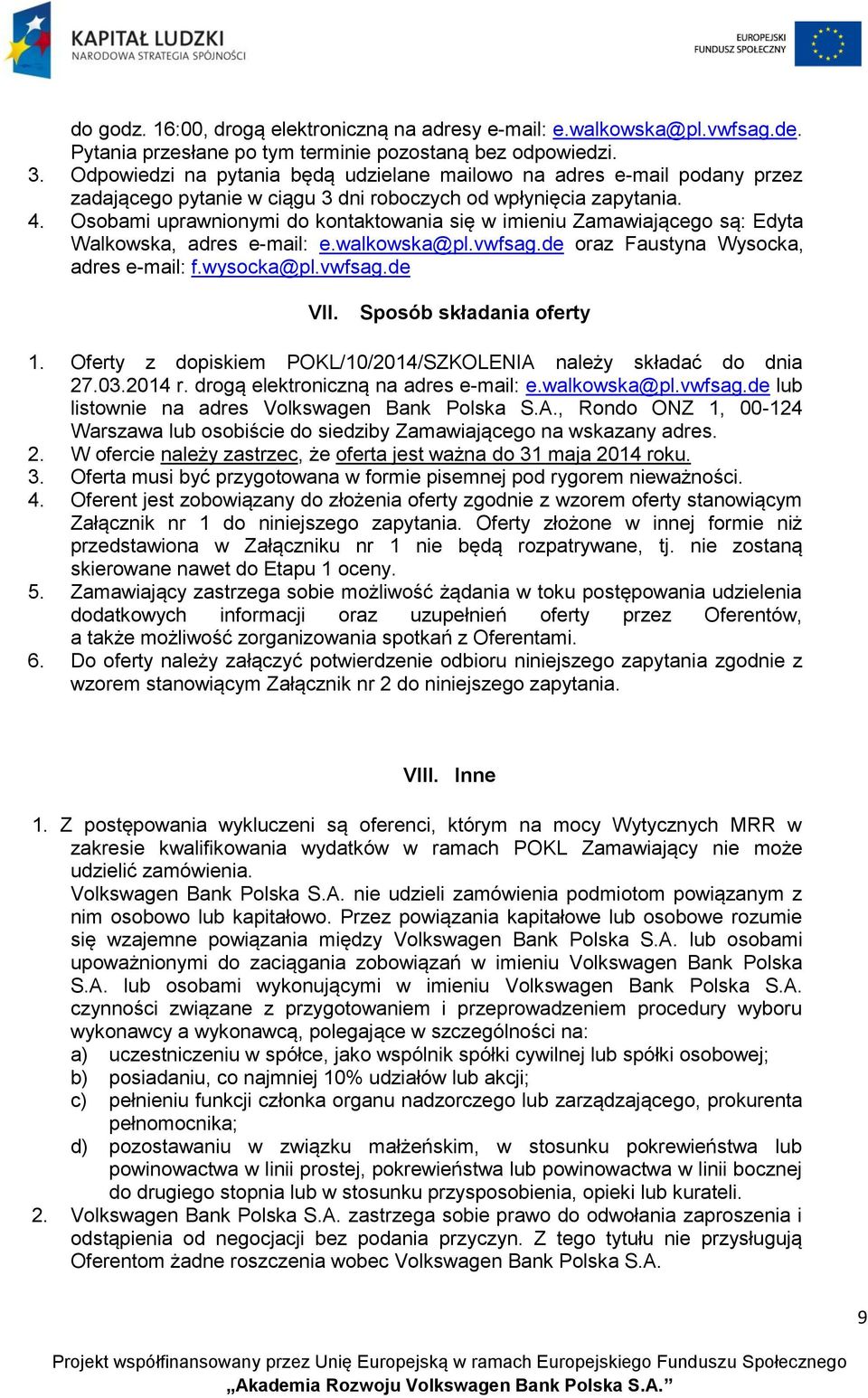 Osobami uprawnionymi do kontaktowania się w imieniu Zamawiającego są: Edyta Walkowska, adres e-mail: e.walkowska@pl.vwfsag.de oraz Faustyna Wysocka, adres e-mail: f.wysocka@pl.vwfsag.de VII.