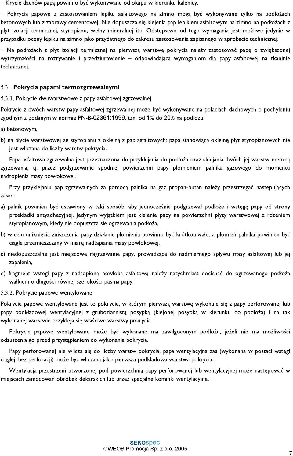 Nie dopuszcza się klejenia pap lepikiem asfaltowym na zimno na podłoŝach z płyt izolacji termicznej, styropianu, wełny mineralnej itp.