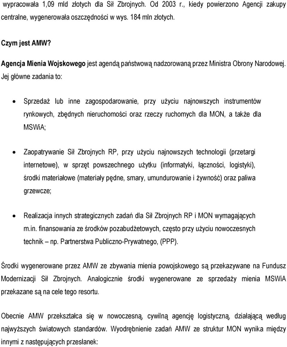 Jej główne zadania to: Sprzedaż lub inne zagospodarowanie, przy użyciu najnowszych instrumentów rynkowych, zbędnych nieruchomości oraz rzeczy ruchomych dla MON, a także dla MSWiA; Zaopatrywanie Sił