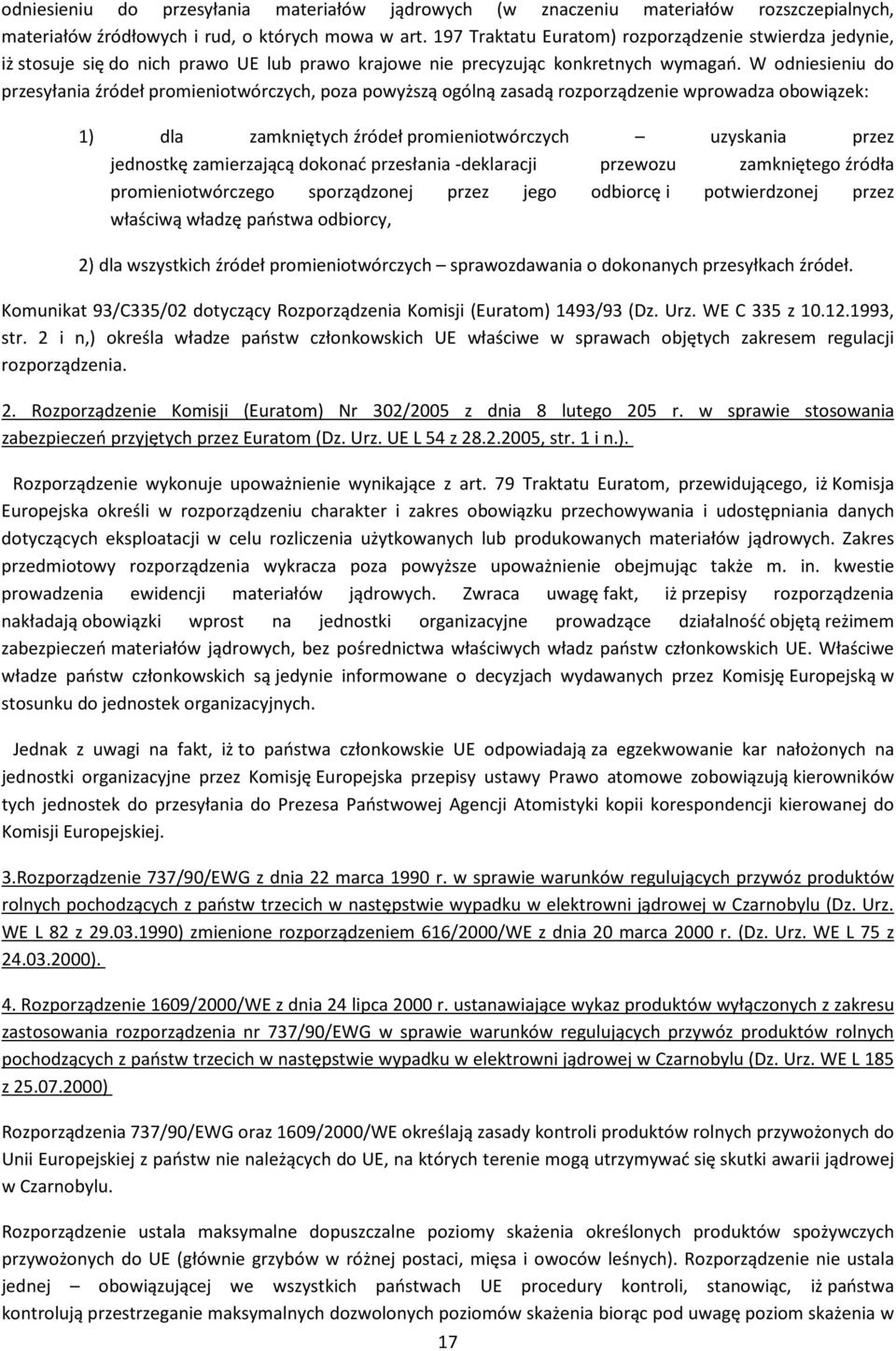 W odniesieniu do przesyłania źródeł promieniotwórczych, poza powyższą ogólną zasadą rozporządzenie wprowadza obowiązek: 1) dla zamkniętych źródeł promieniotwórczych uzyskania przez jednostkę