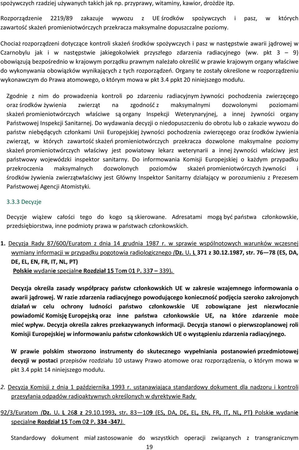 Chociaż rozporządzeni dotyczące kontroli skażeń środków spożywczych i pasz w następstwie awarii jądrowej w Czarnobylu jak i w następstwie jakiegokolwiek przyszłego zdarzenia radiacyjnego (ww.