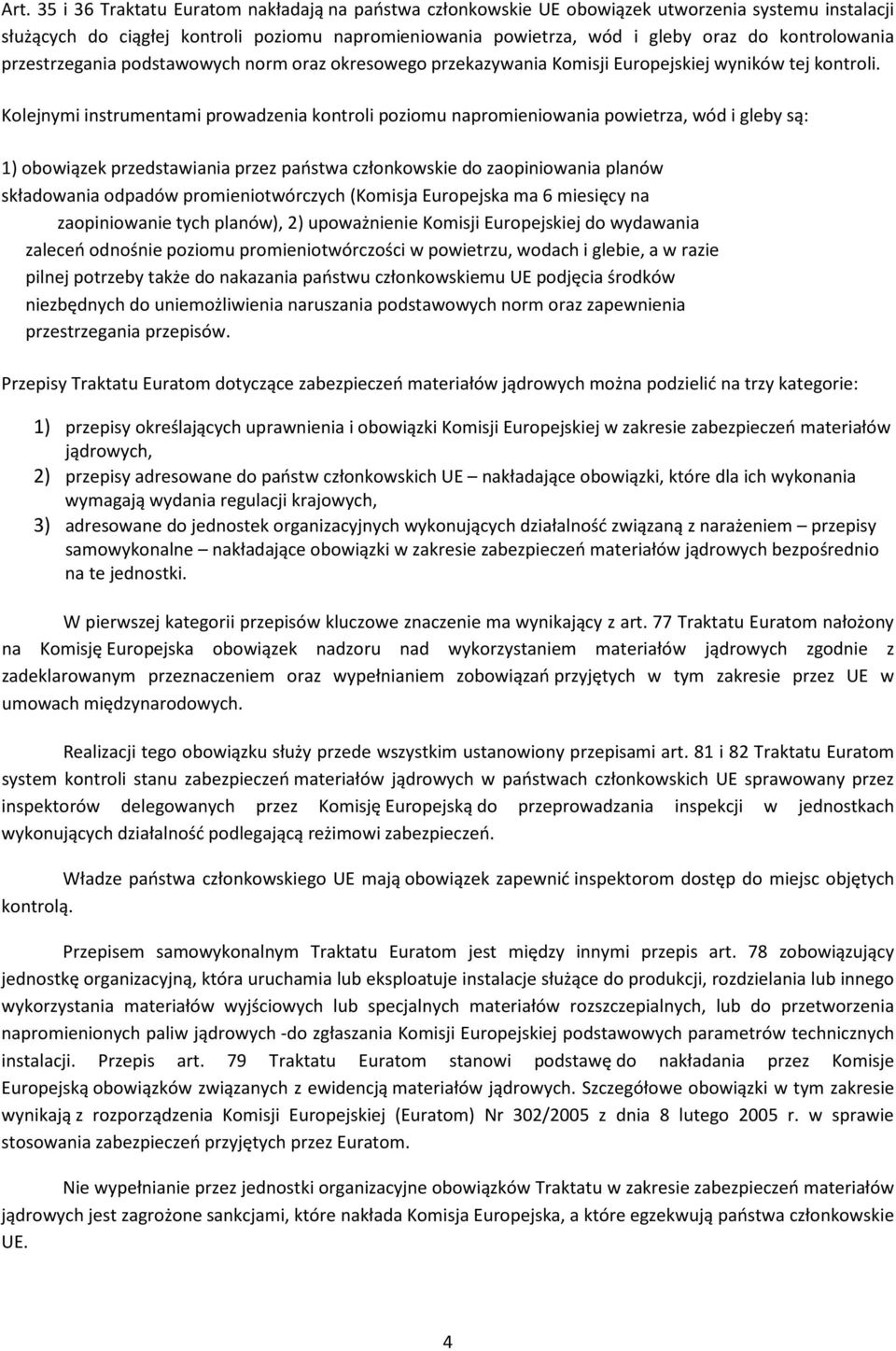 Kolejnymi instrumentami prowadzenia kontroli poziomu napromieniowania powietrza, wód i gleby są: 1) obowiązek przedstawiania przez państwa członkowskie do zaopiniowania planów składowania odpadów