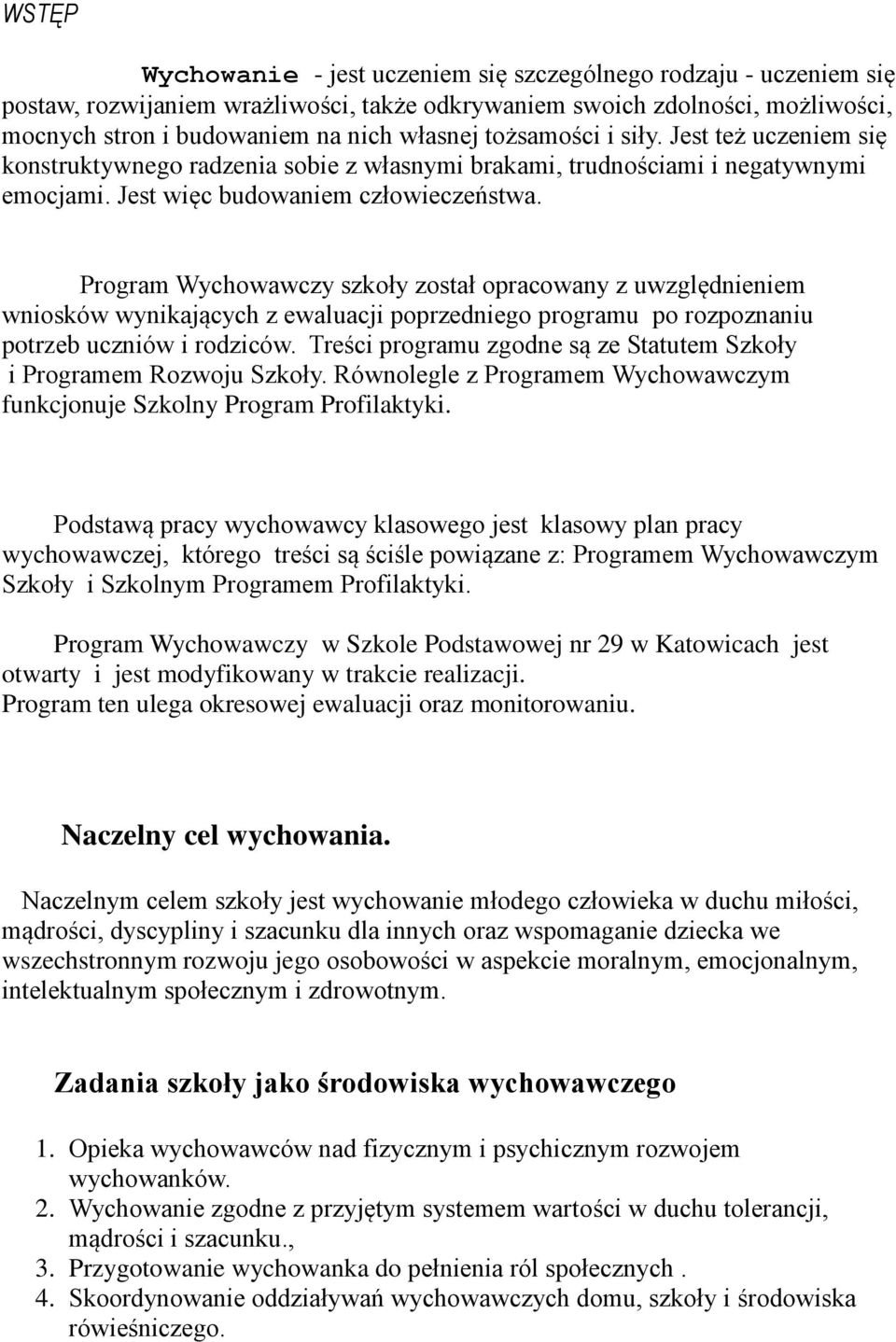 Program Wychowawczy szkoły został opracowany z uwzględnieniem wniosków wynikających z ewaluacji poprzedniego programu po rozpoznaniu potrzeb uczniów i rodziców.