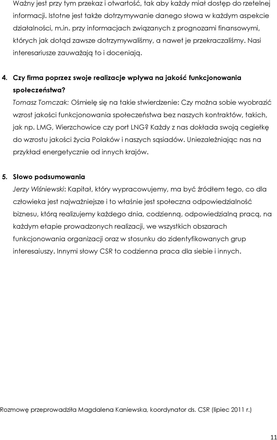 przy informacjach związanych z prognozami finansowymi, których jak dotąd zawsze dotrzymywaliśmy, a nawet je przekraczaliśmy. Nasi interesariusze zauważają to i doceniają. 4.