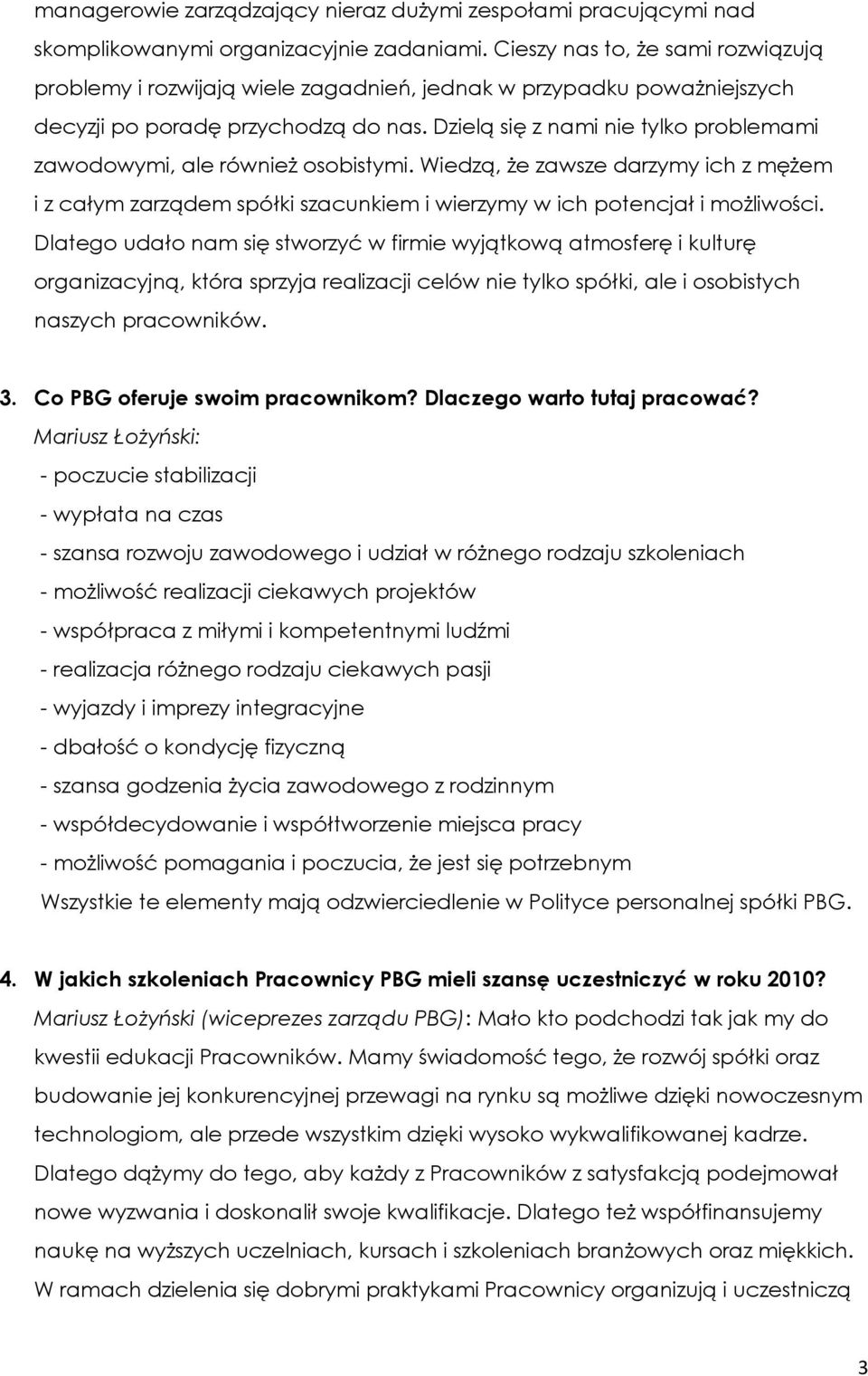 Dzielą się z nami nie tylko problemami zawodowymi, ale również osobistymi. Wiedzą, że zawsze darzymy ich z mężem i z całym zarządem spółki szacunkiem i wierzymy w ich potencjał i możliwości.