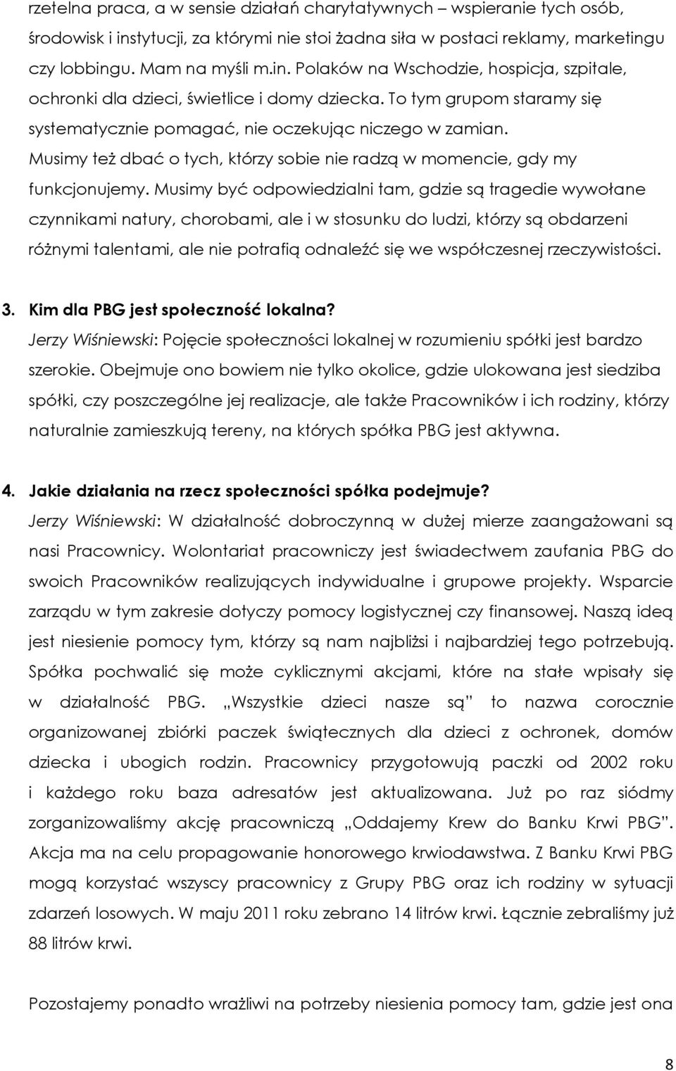 Musimy być odpowiedzialni tam, gdzie są tragedie wywołane czynnikami natury, chorobami, ale i w stosunku do ludzi, którzy są obdarzeni różnymi talentami, ale nie potrafią odnaleźć się we współczesnej