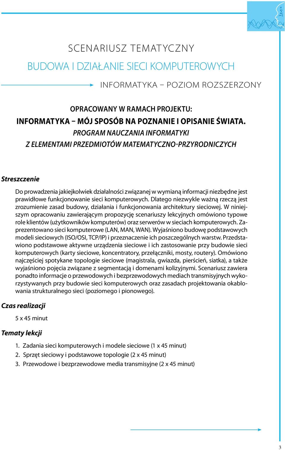 funkcjonowanie sieci komputerowych. Dlatego niezwykle ważną rzeczą jest zrozumienie zasad budowy, działania i funkcjonowania architektury sieciowej.