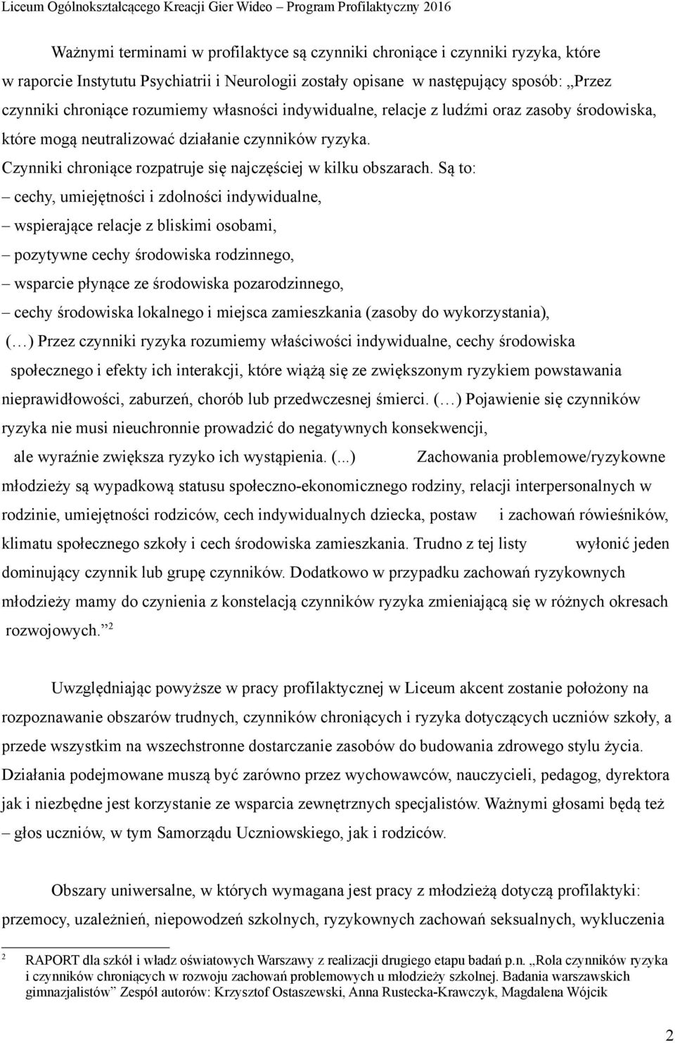 Sa to: cechy, umiejętności i zdolności indywidualne, wspieraja ce relacje z bliskimi osobami, pozytywne cechy środowiska rodzinnego, wsparcie płyna ce ze środowiska pozarodzinnego, cechy środowiska