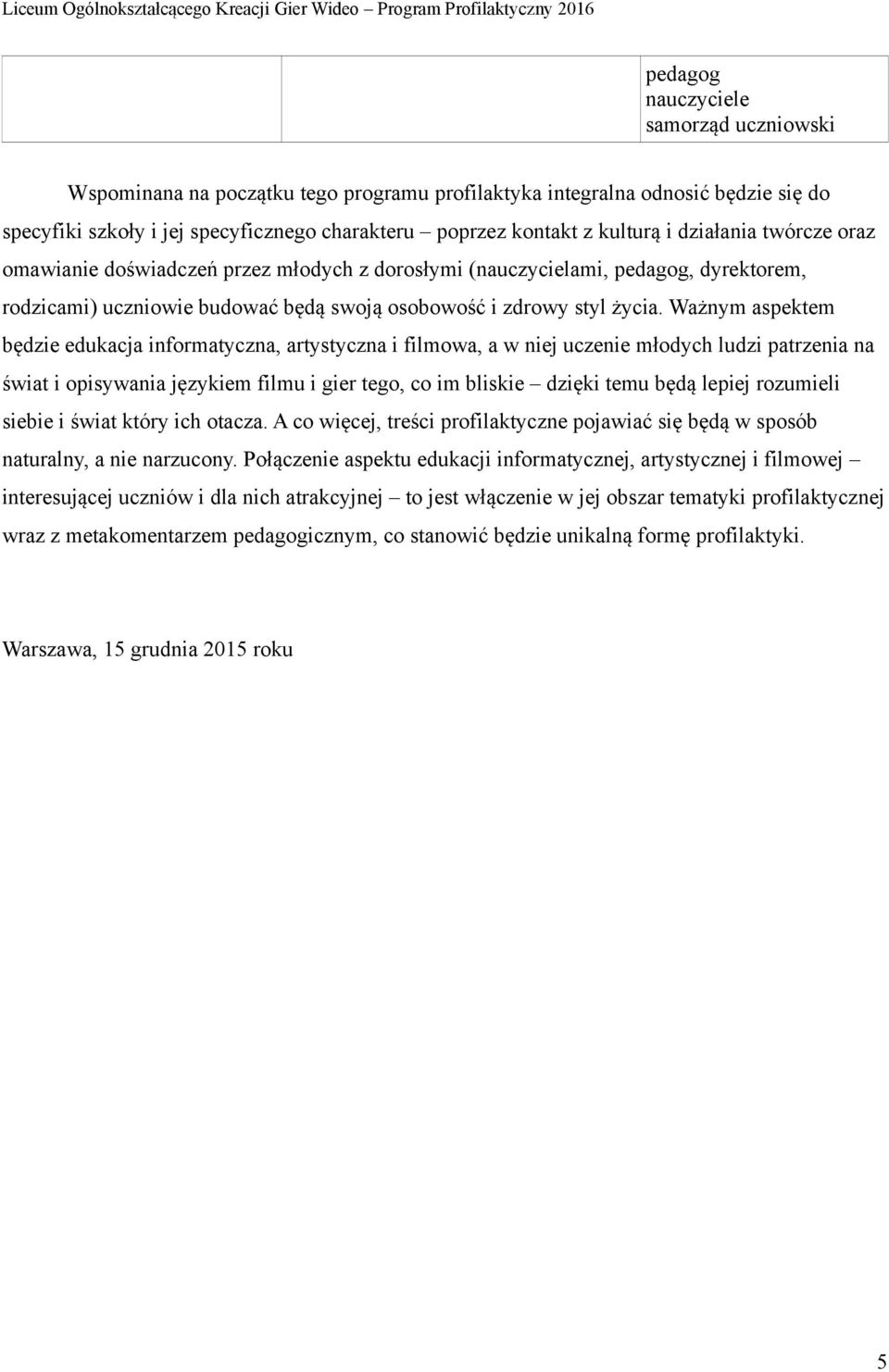 Ważnym aspektem będzie edukacja informatyczna, artystyczna i filmowa, a w niej uczenie młodych ludzi patrzenia na świat i opisywania językiem filmu i gier tego, co im bliskie dzięki temu będa lepiej